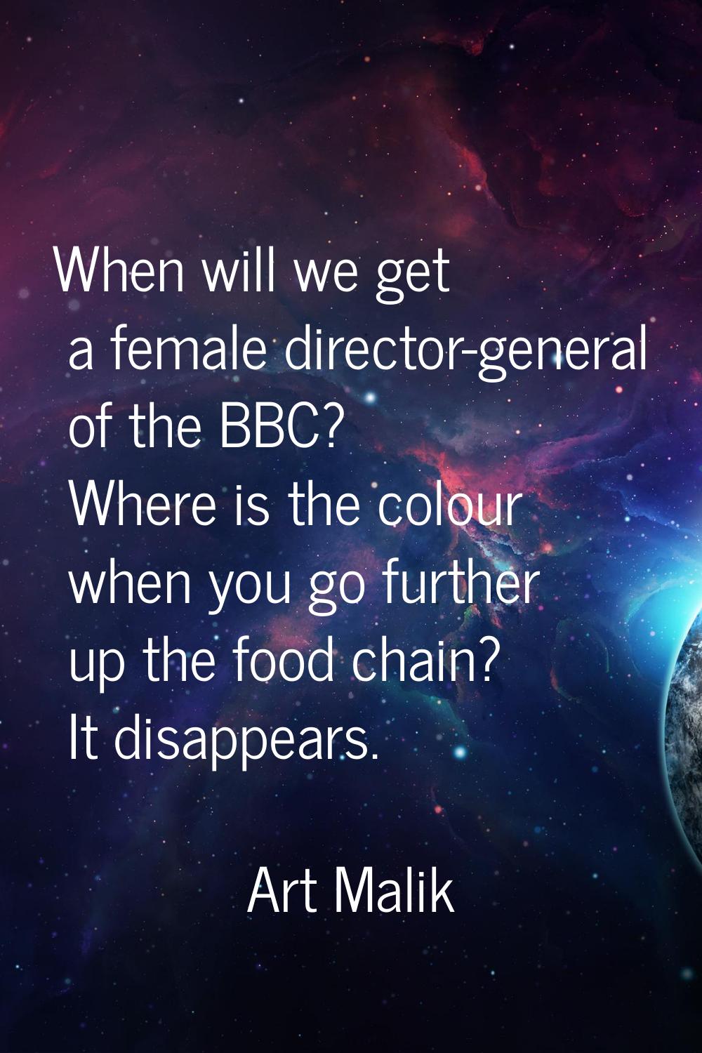 When will we get a female director-general of the BBC? Where is the colour when you go further up t