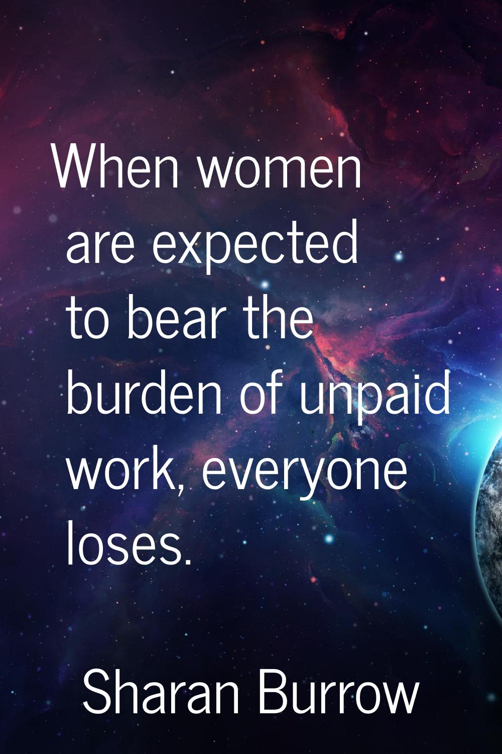 When women are expected to bear the burden of unpaid work, everyone loses.
