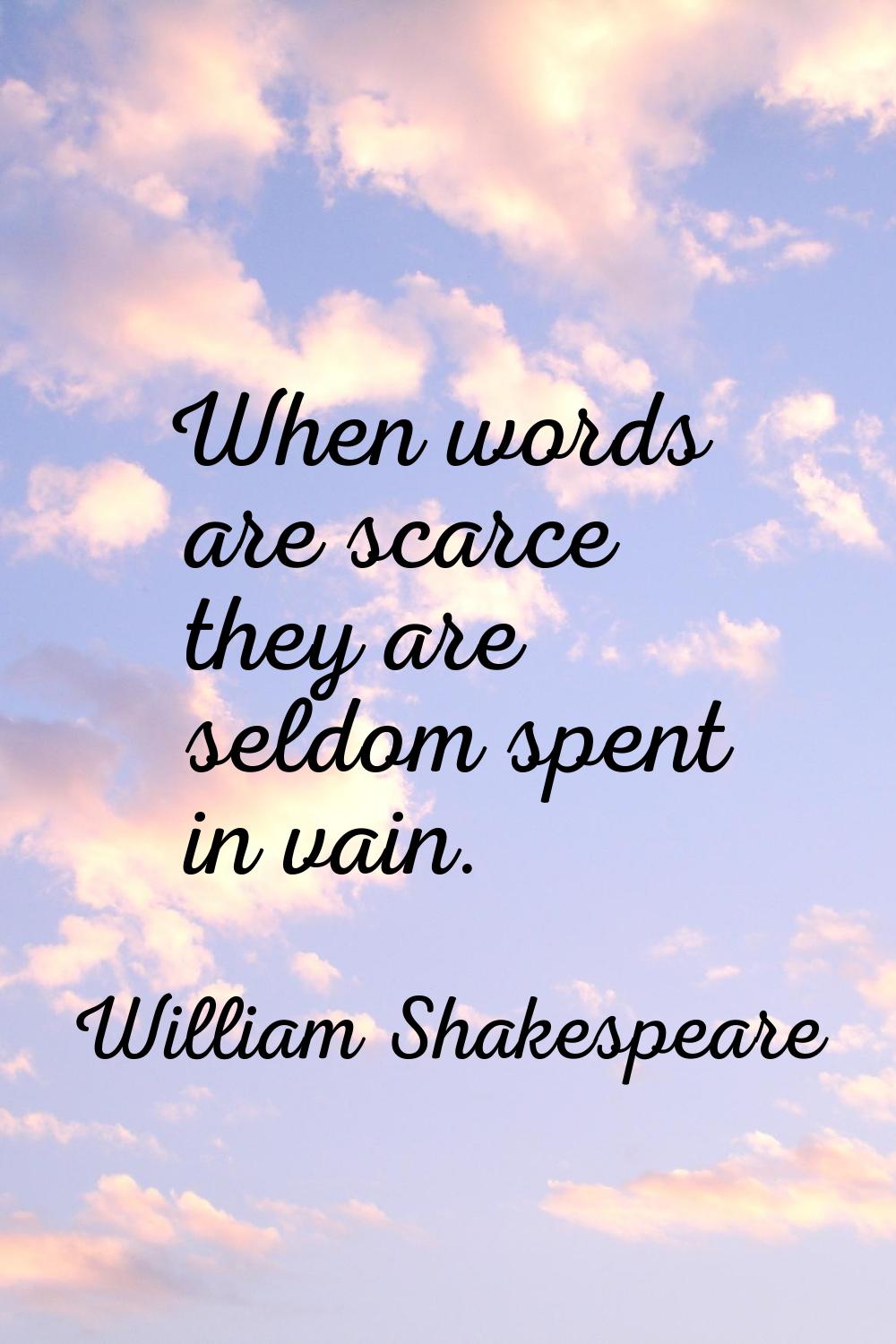 When words are scarce they are seldom spent in vain.