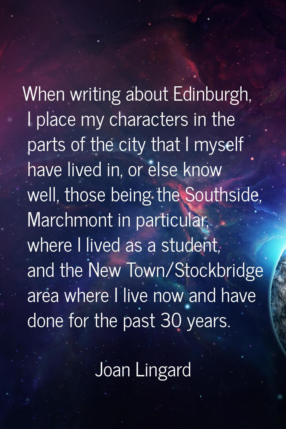 When writing about Edinburgh, I place my characters in the parts of the city that I myself have liv