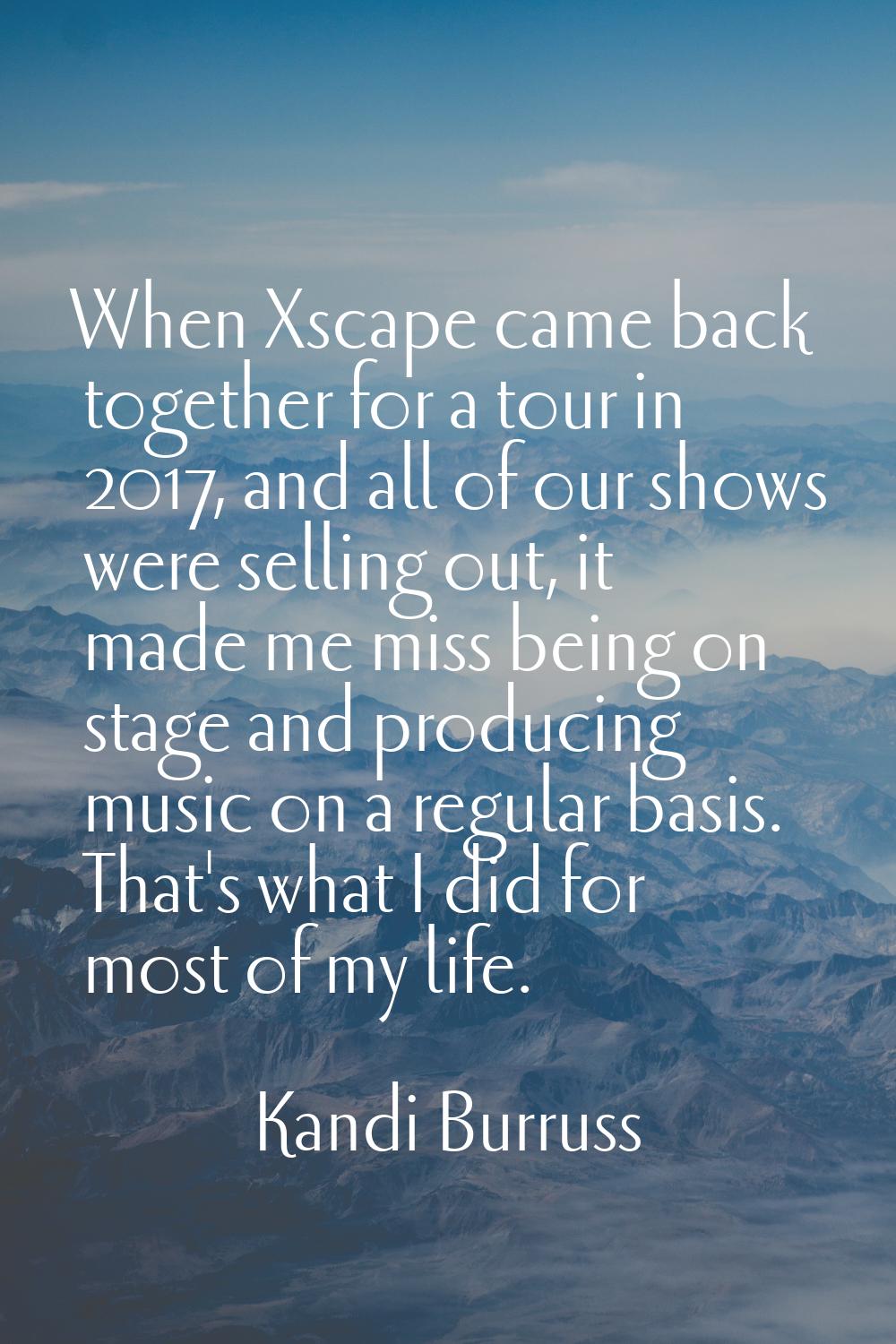 When Xscape came back together for a tour in 2017, and all of our shows were selling out, it made m