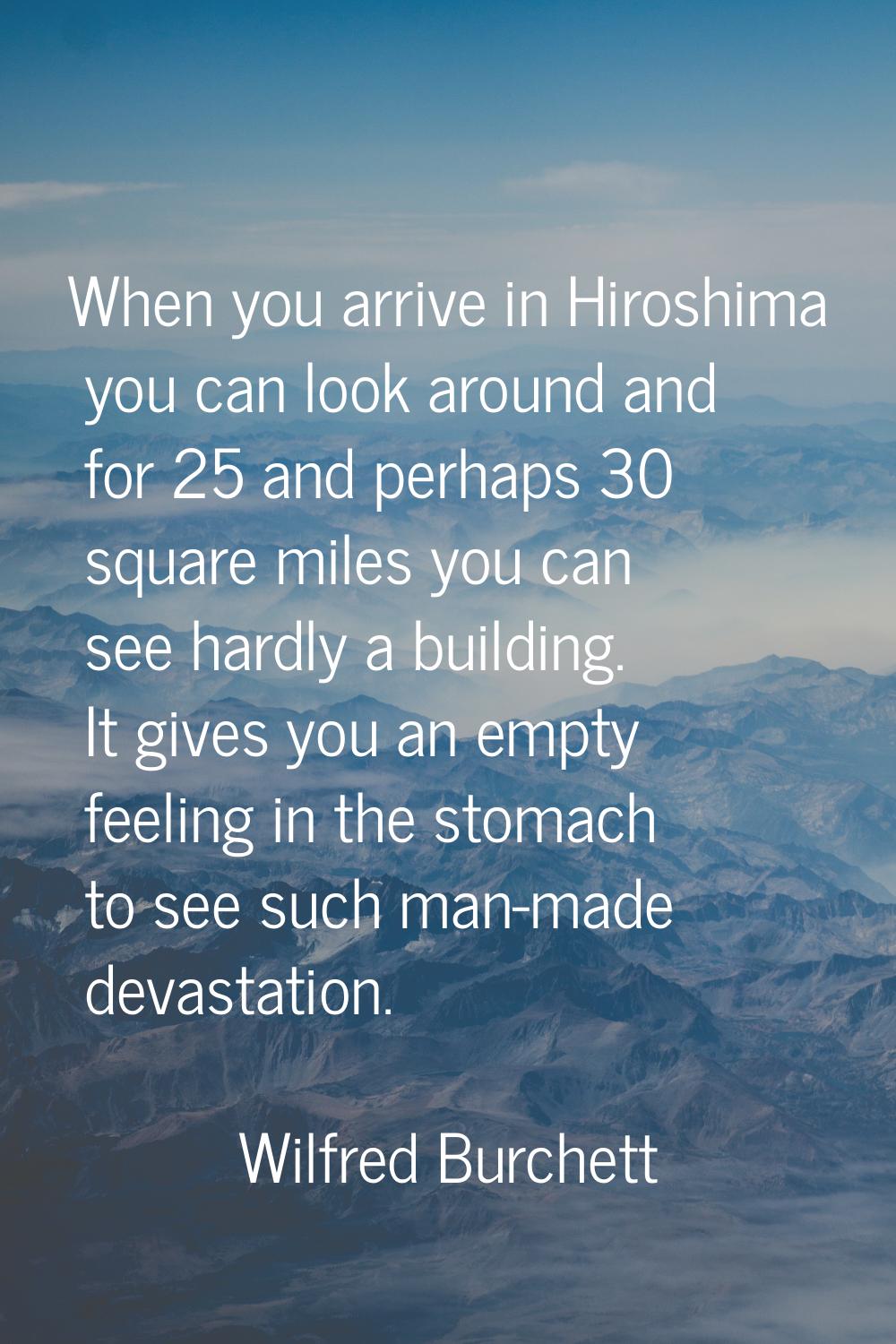 When you arrive in Hiroshima you can look around and for 25 and perhaps 30 square miles you can see