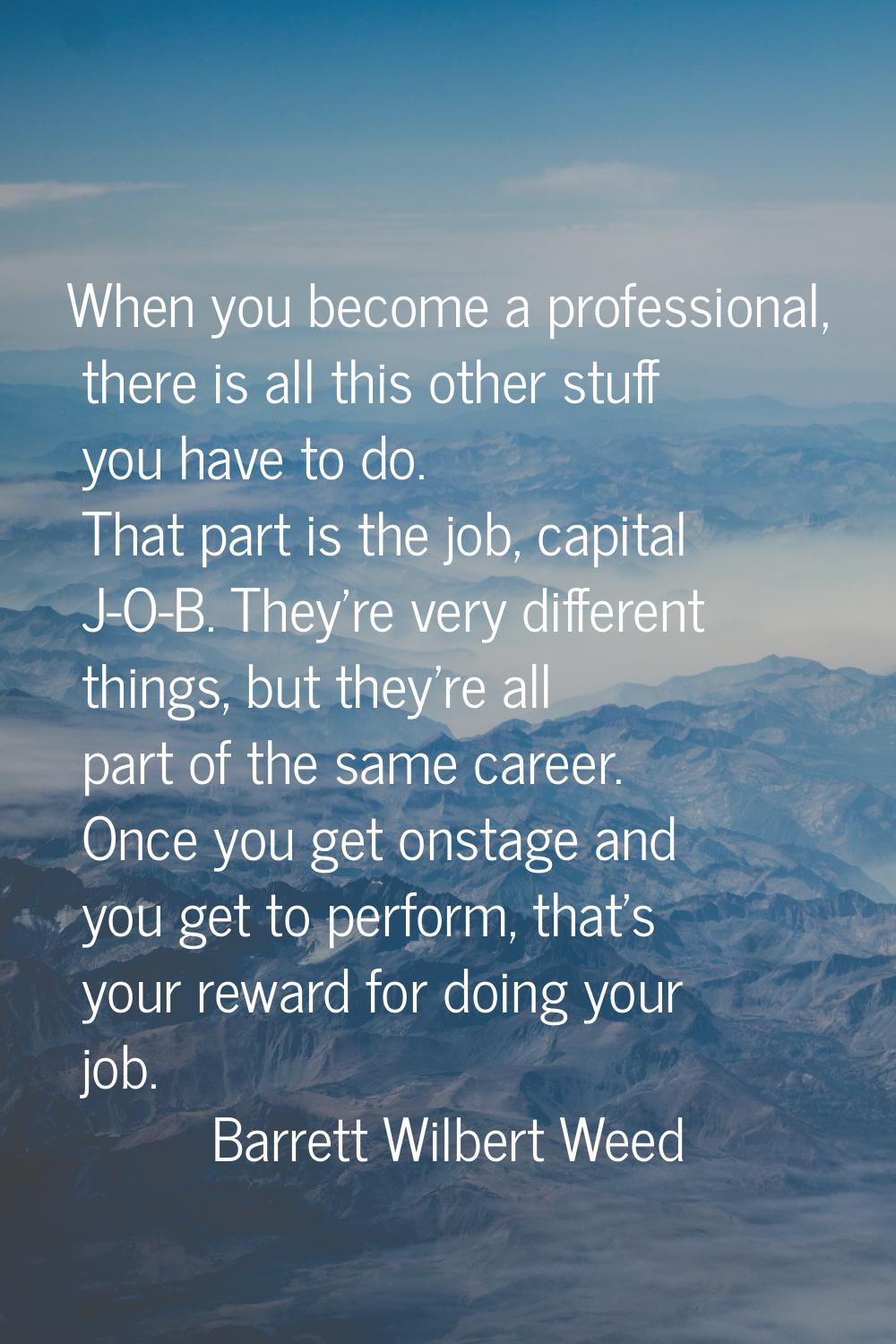 When you become a professional, there is all this other stuff you have to do. That part is the job,