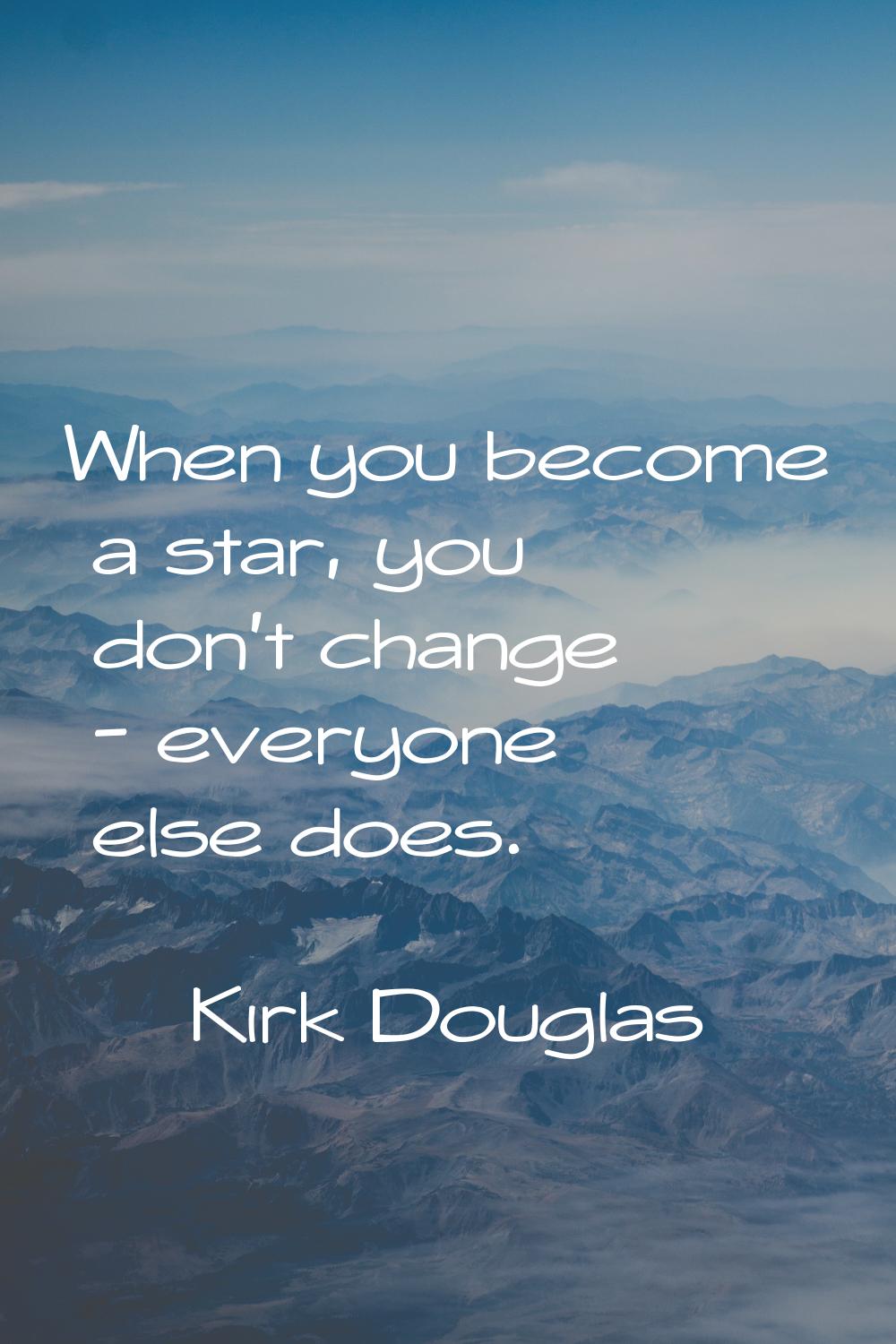 When you become a star, you don't change - everyone else does.