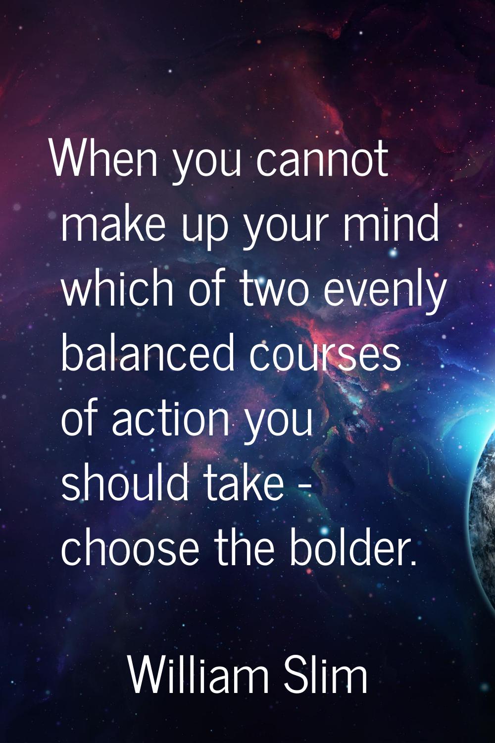 When you cannot make up your mind which of two evenly balanced courses of action you should take - 