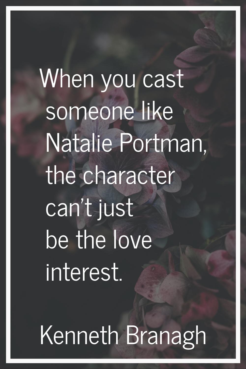 When you cast someone like Natalie Portman, the character can't just be the love interest.