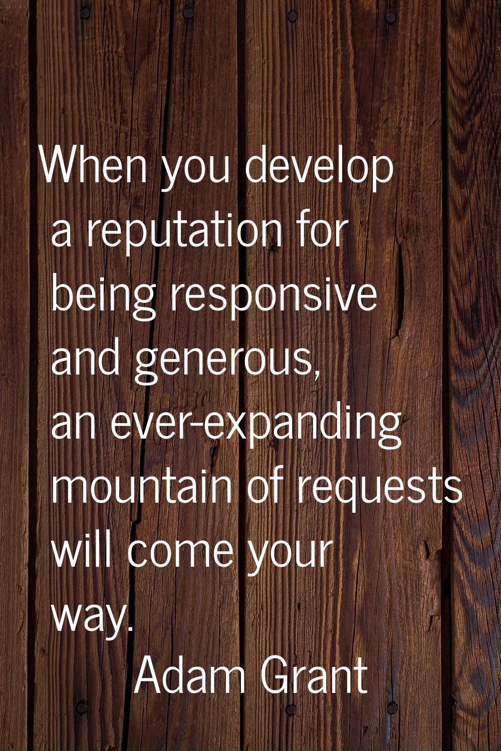 When you develop a reputation for being responsive and generous, an ever-expanding mountain of requ