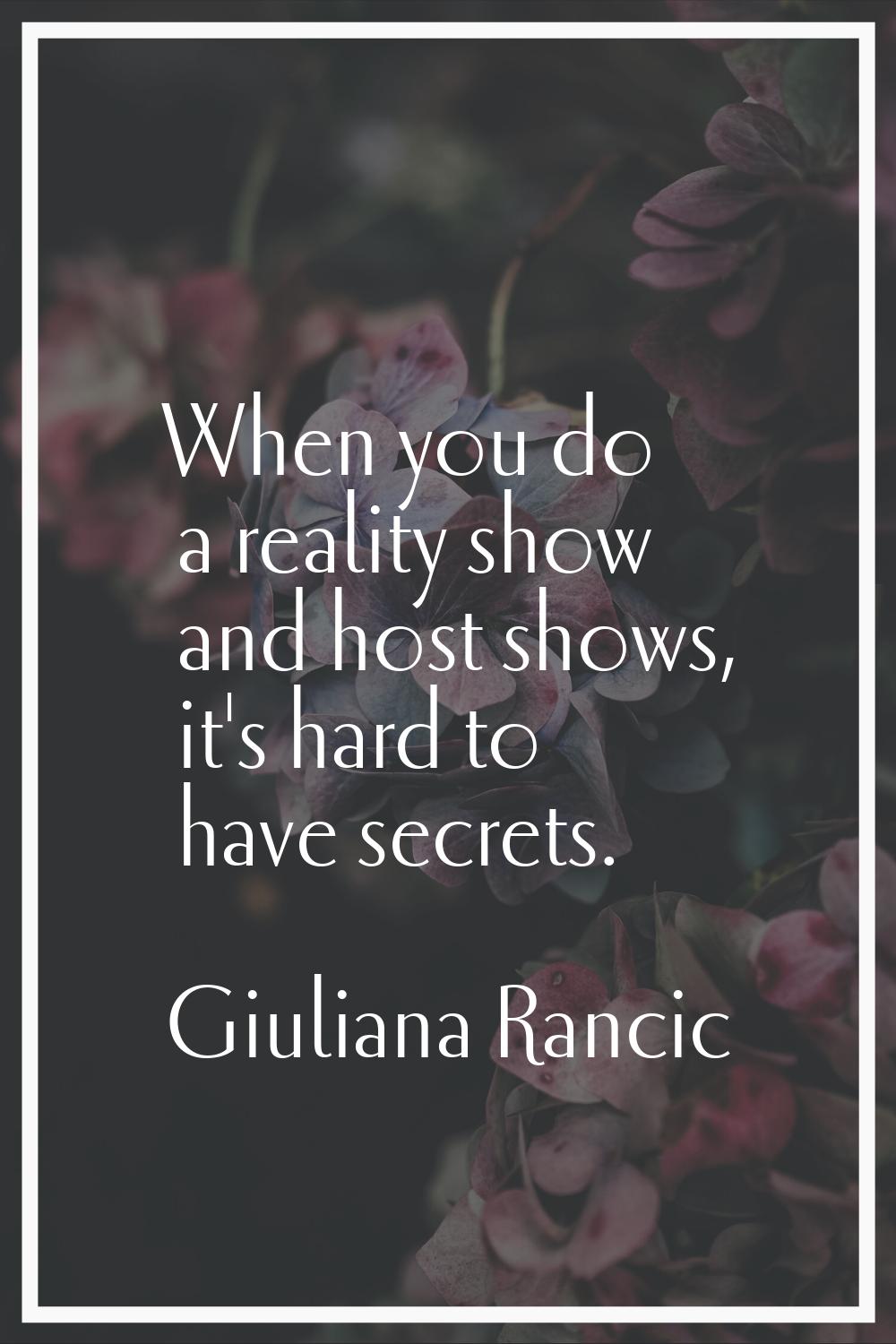 When you do a reality show and host shows, it's hard to have secrets.