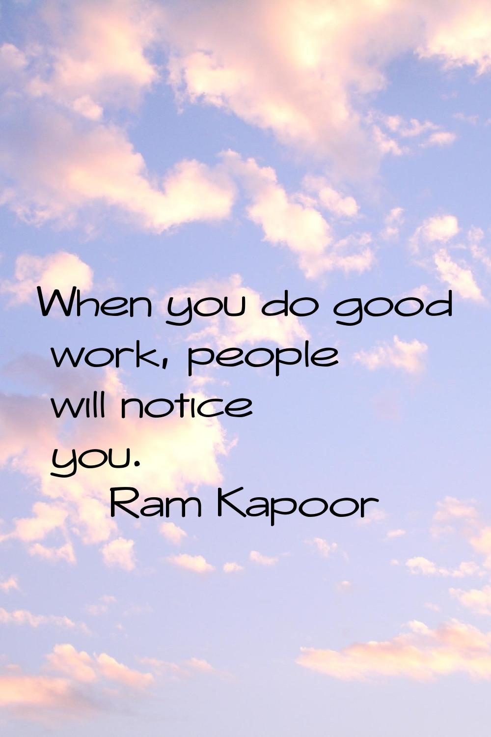 When you do good work, people will notice you.