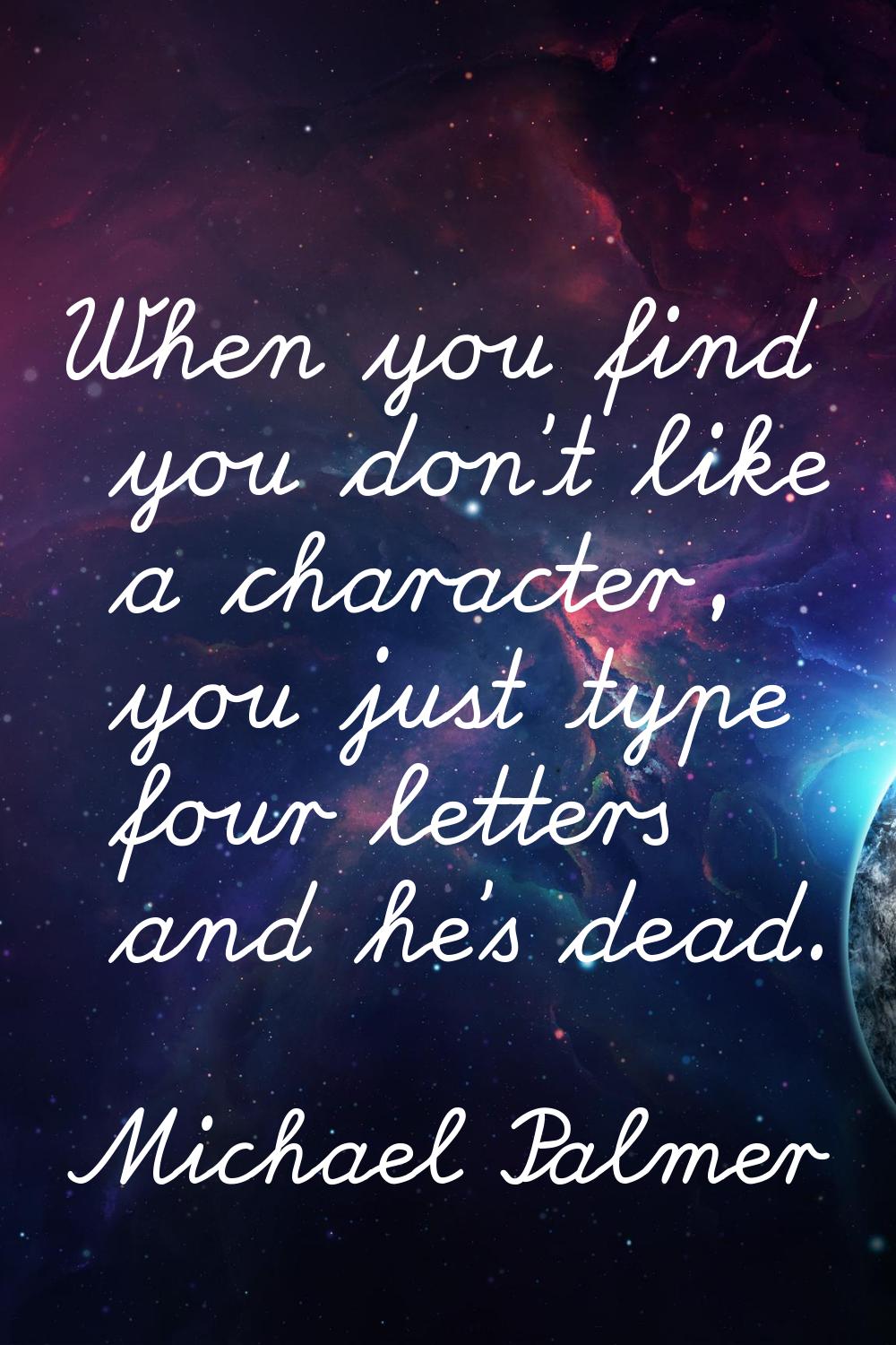 When you find you don't like a character, you just type four letters and he's dead.