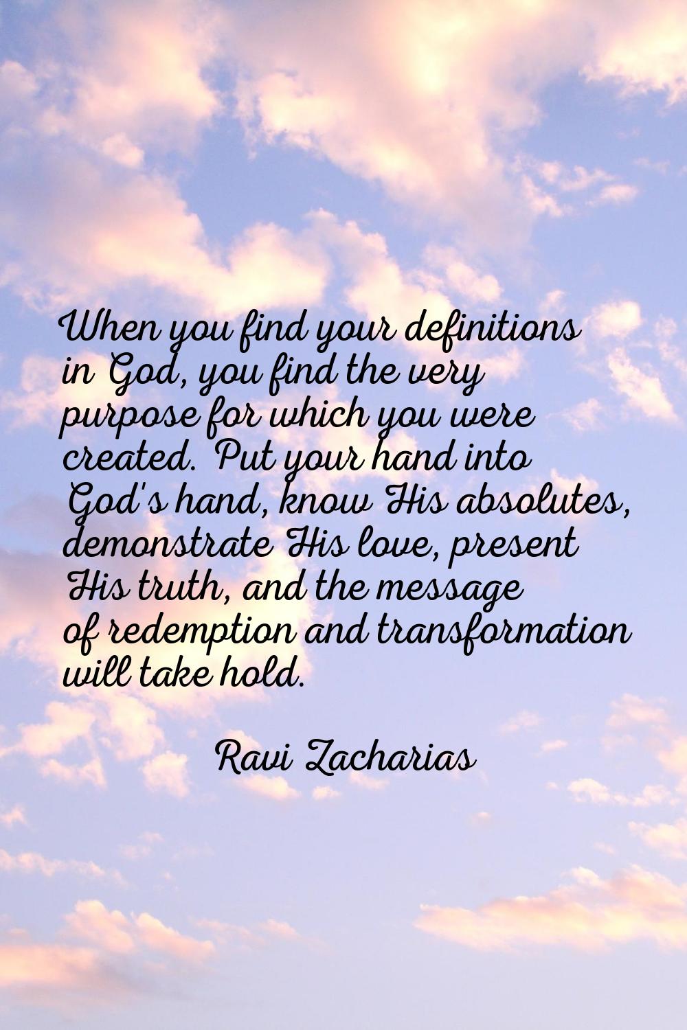 When you find your definitions in God, you find the very purpose for which you were created. Put yo