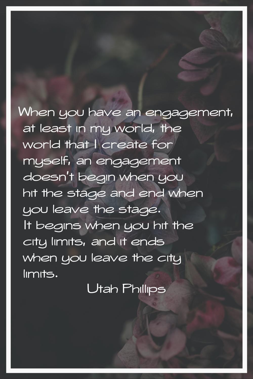 When you have an engagement, at least in my world, the world that I create for myself, an engagemen