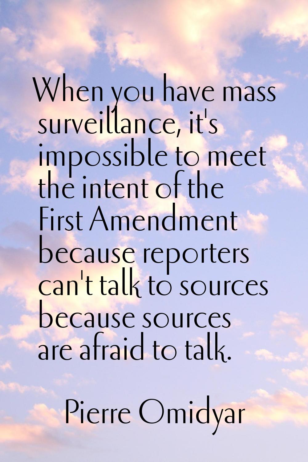 When you have mass surveillance, it's impossible to meet the intent of the First Amendment because 