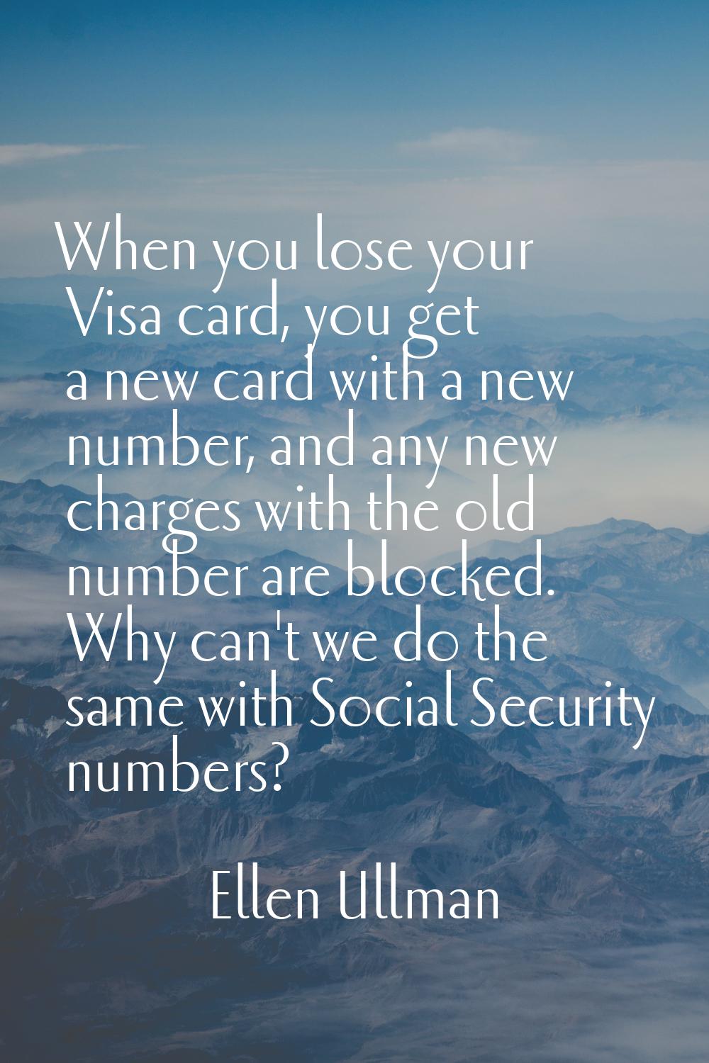 When you lose your Visa card, you get a new card with a new number, and any new charges with the ol