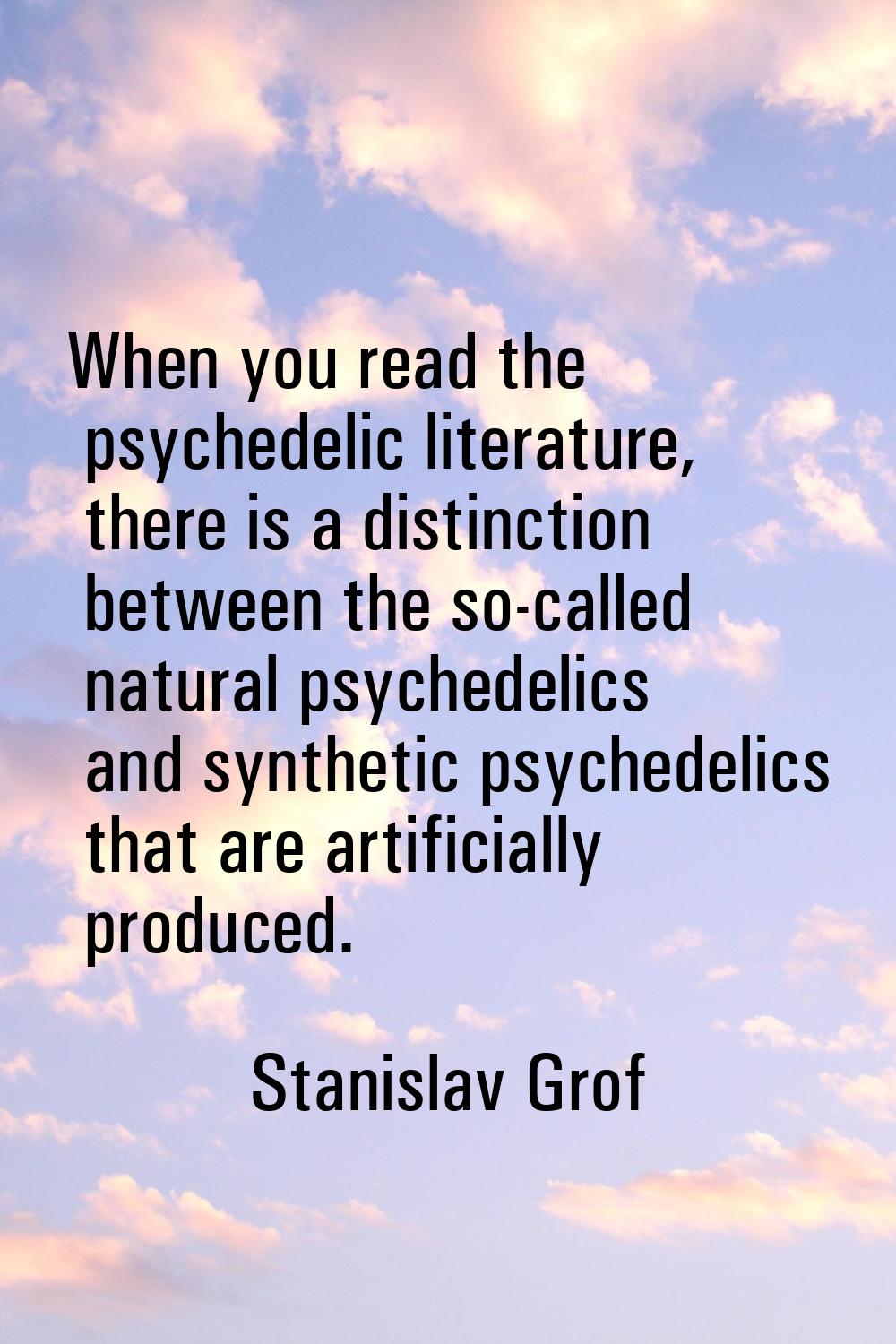 When you read the psychedelic literature, there is a distinction between the so-called natural psyc