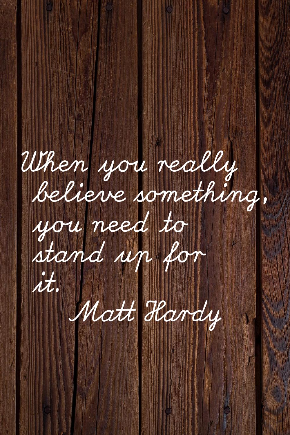 When you really believe something, you need to stand up for it.