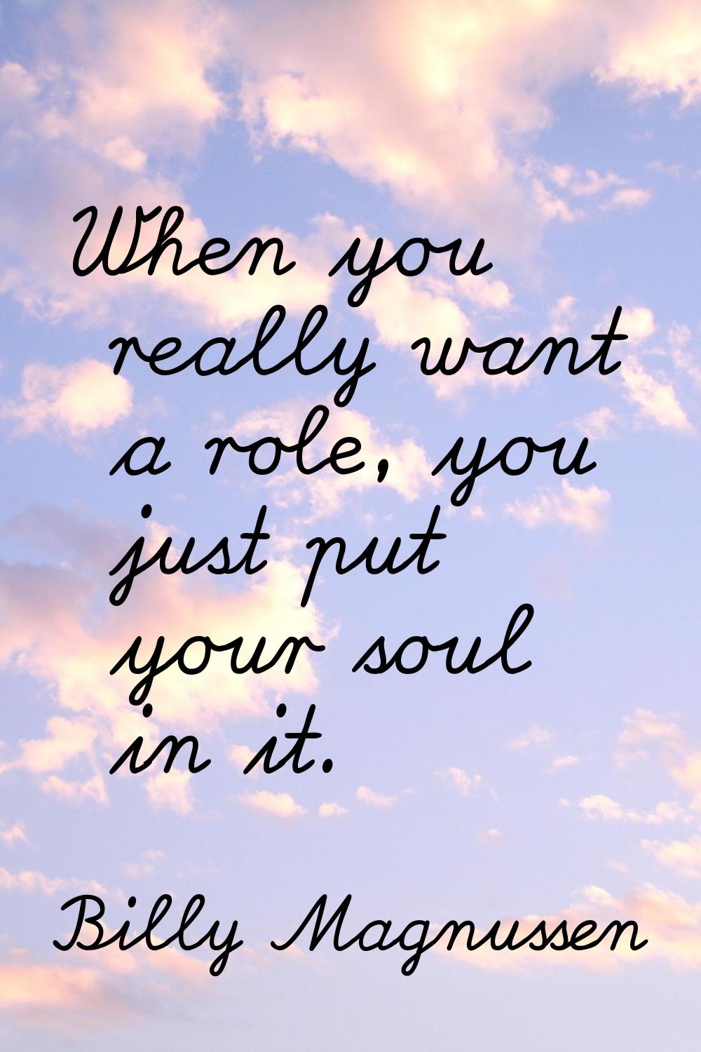 When you really want a role, you just put your soul in it.
