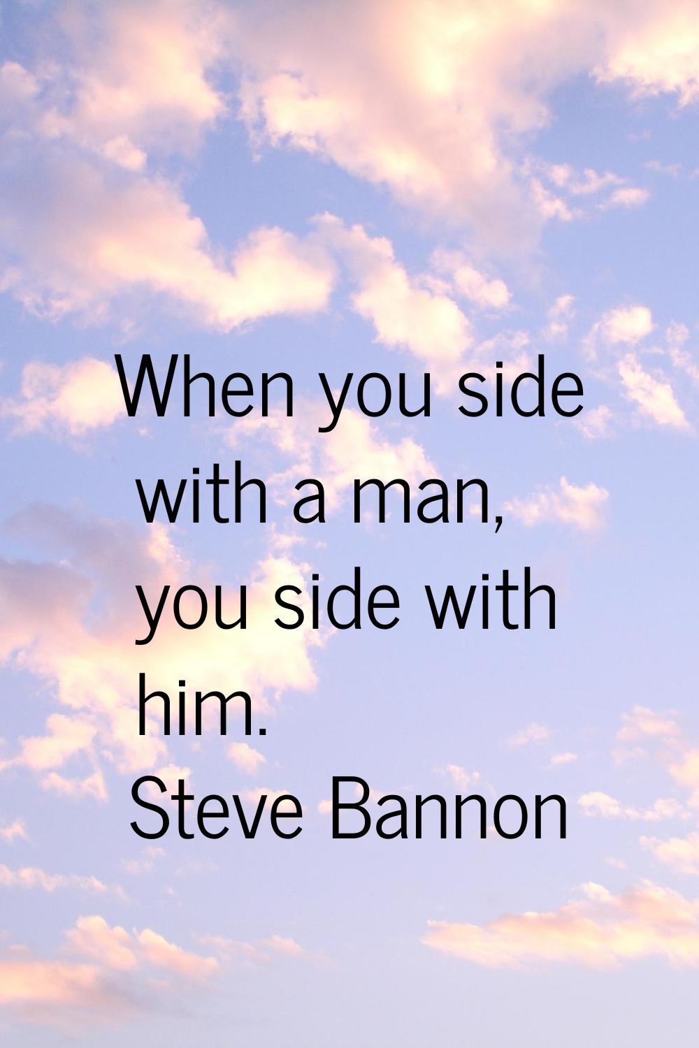 When you side with a man, you side with him.