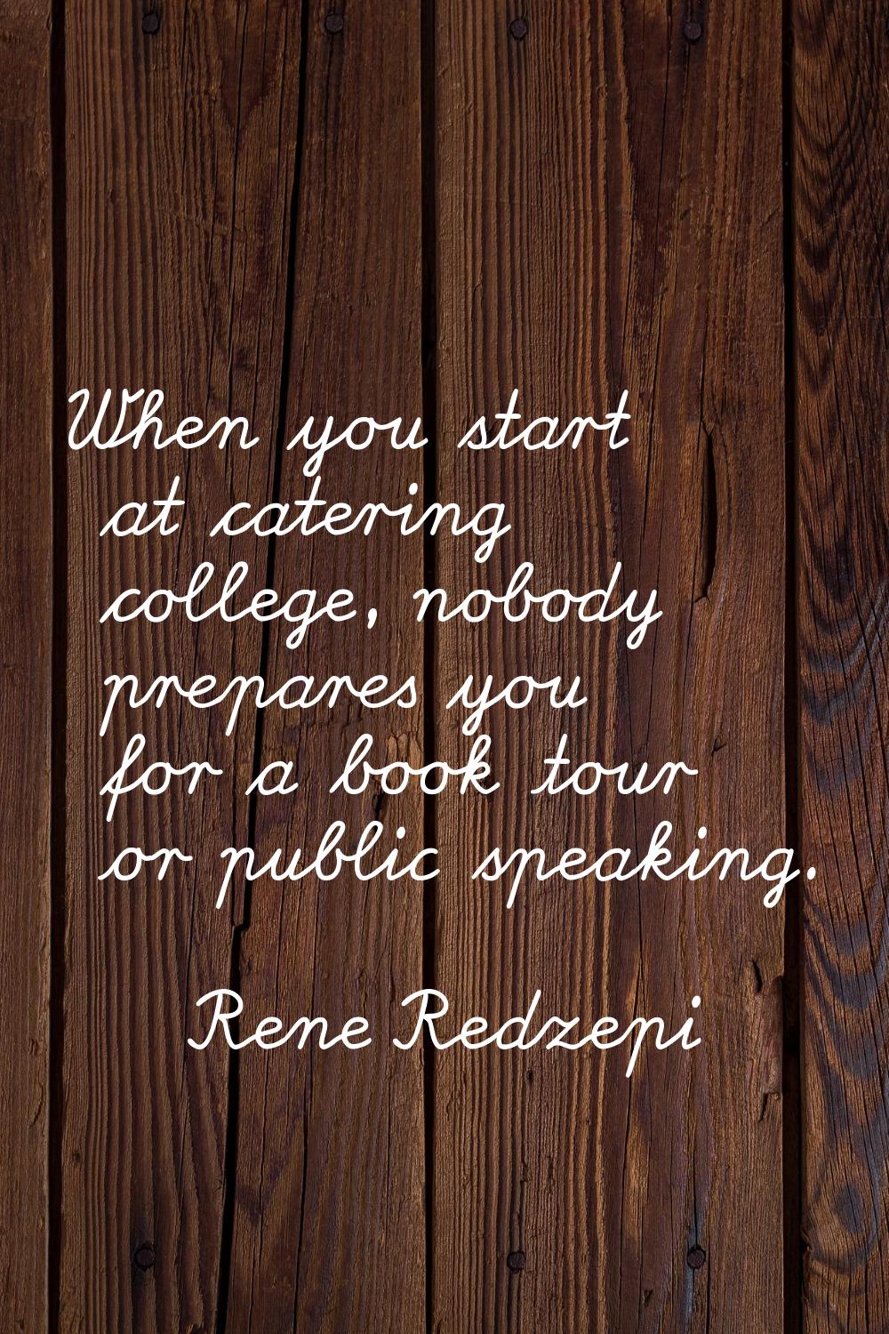 When you start at catering college, nobody prepares you for a book tour or public speaking.