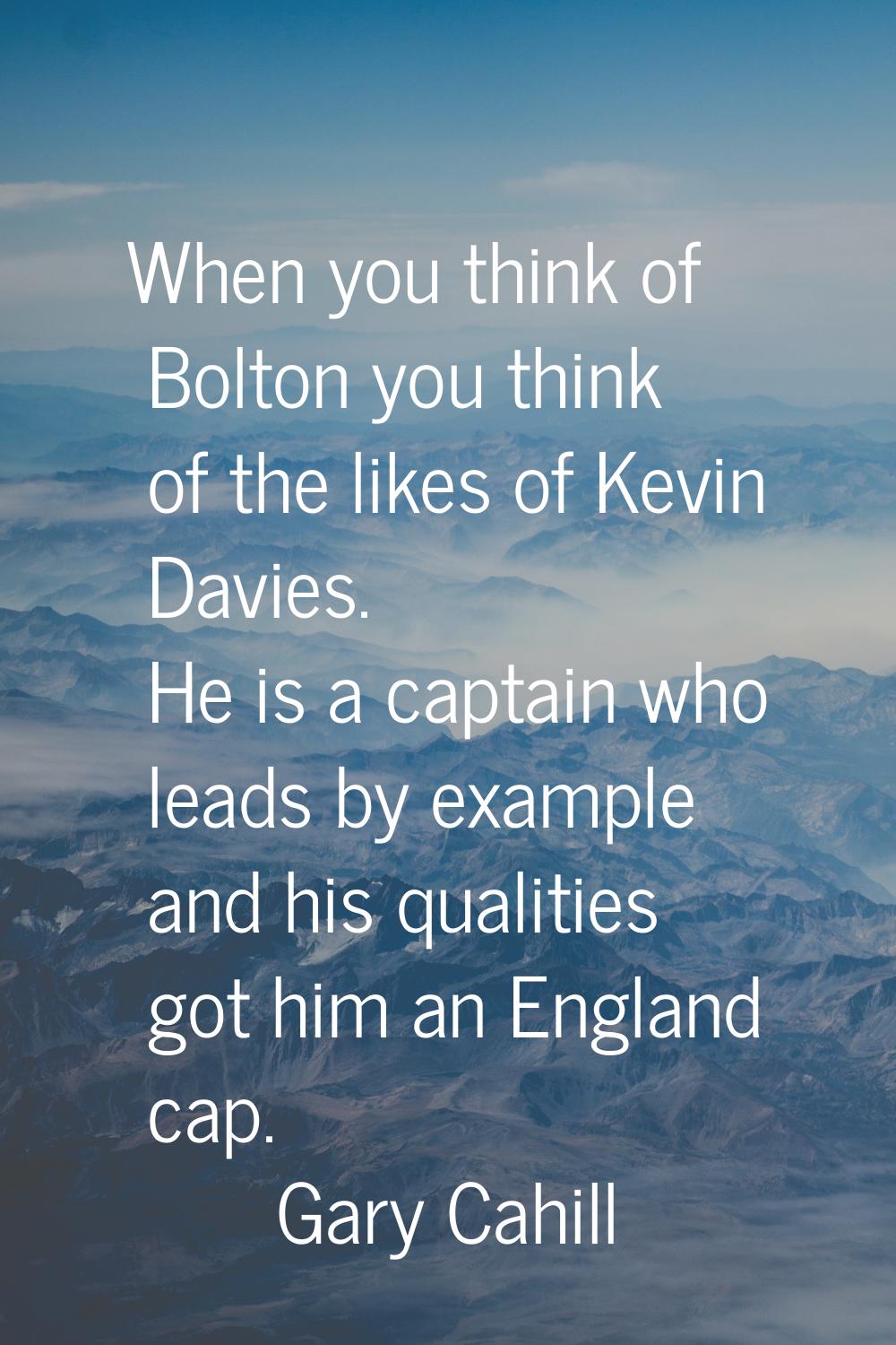When you think of Bolton you think of the likes of Kevin Davies. He is a captain who leads by examp