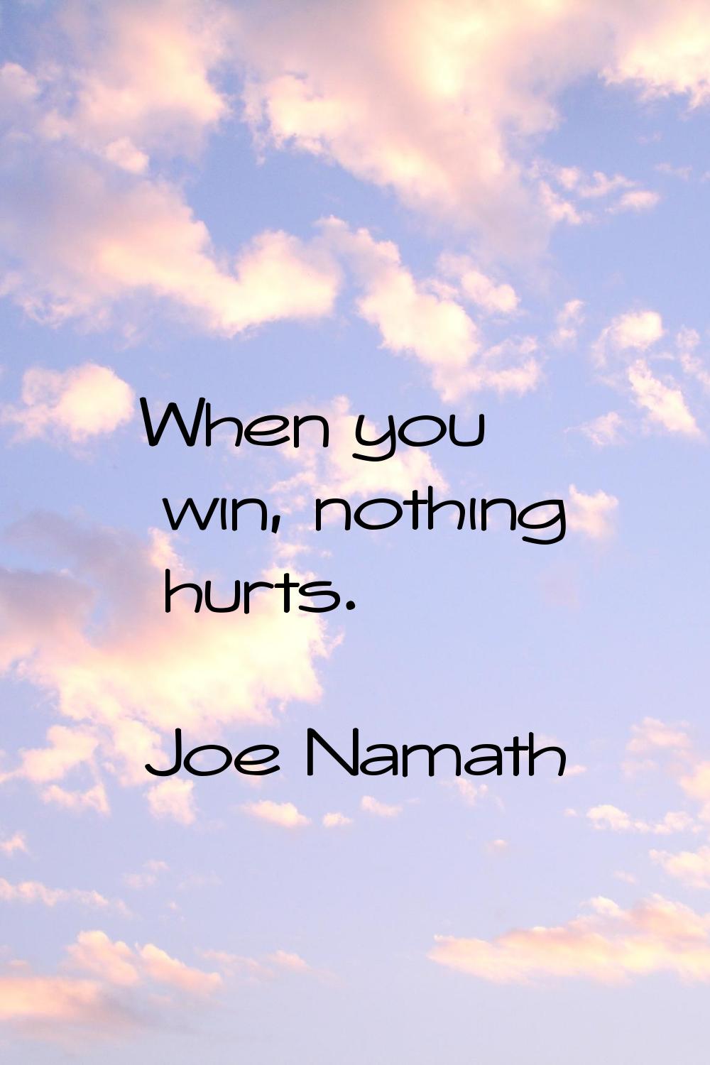 When you win, nothing hurts.