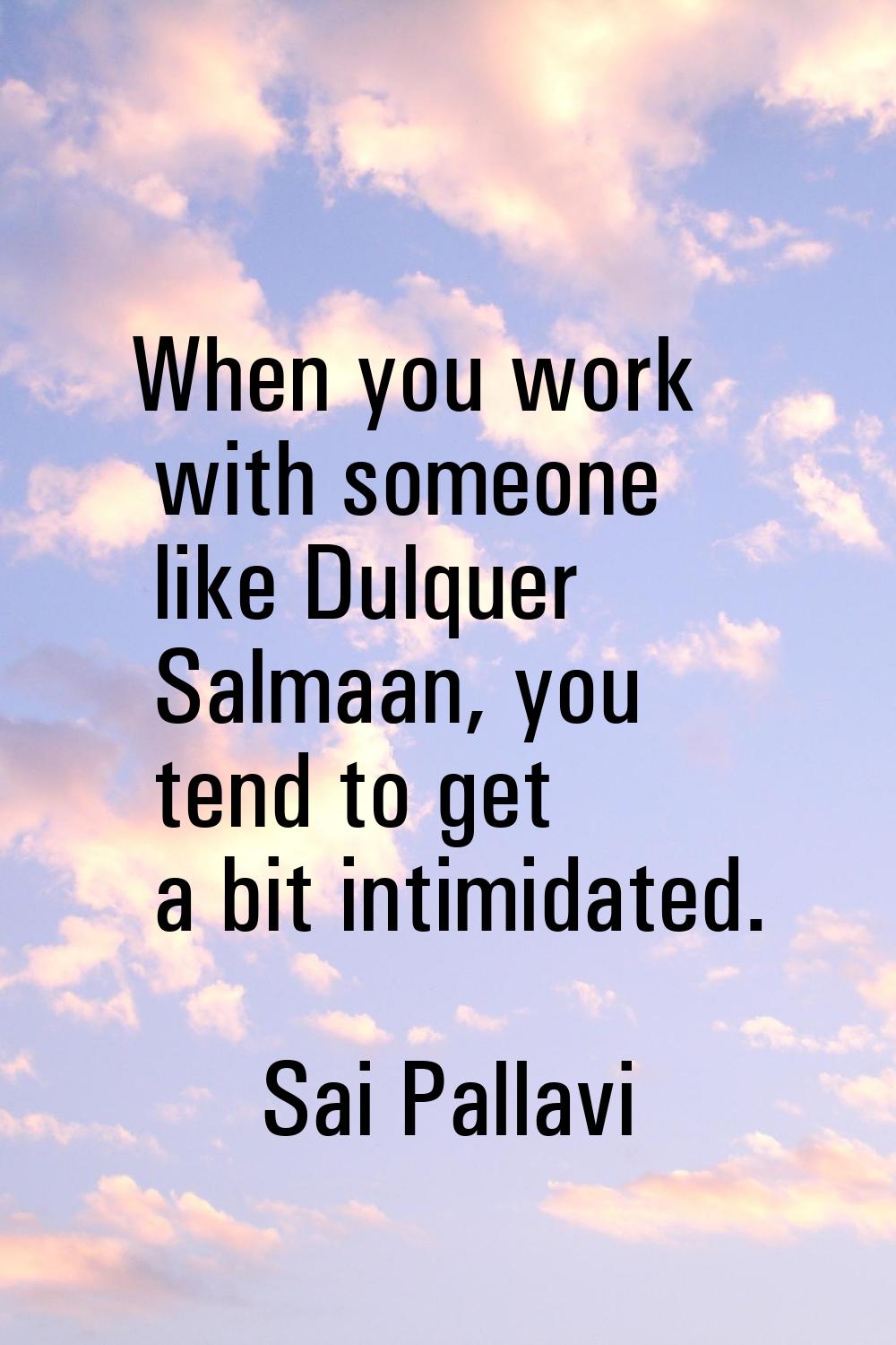 When you work with someone like Dulquer Salmaan, you tend to get a bit intimidated.