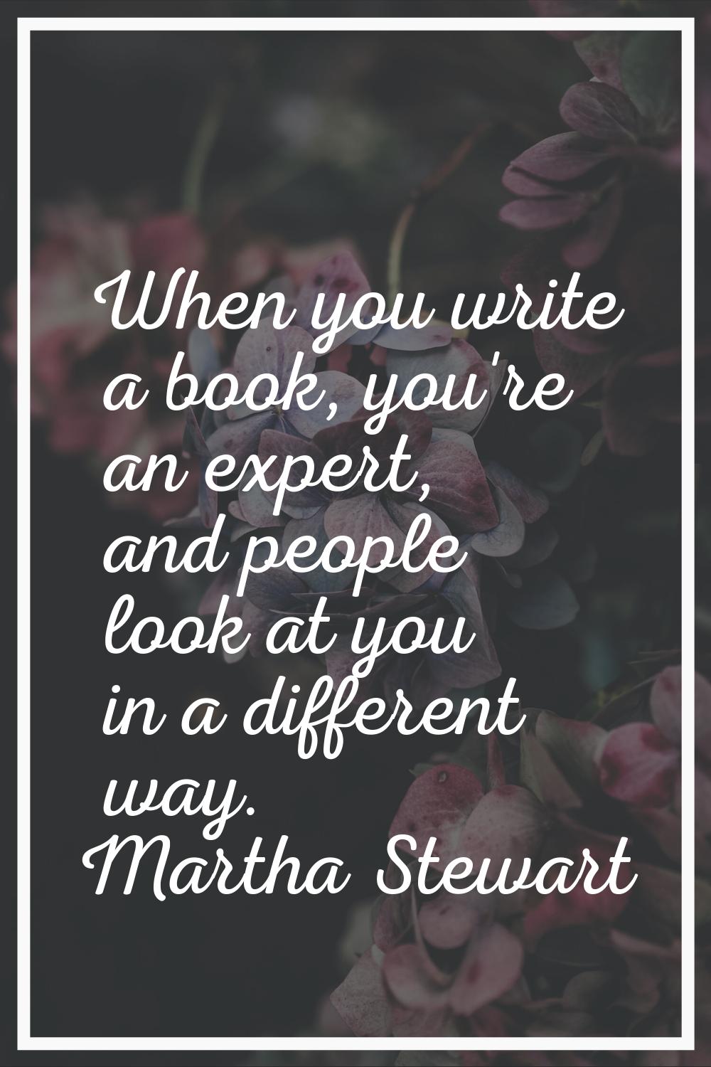 When you write a book, you're an expert, and people look at you in a different way.