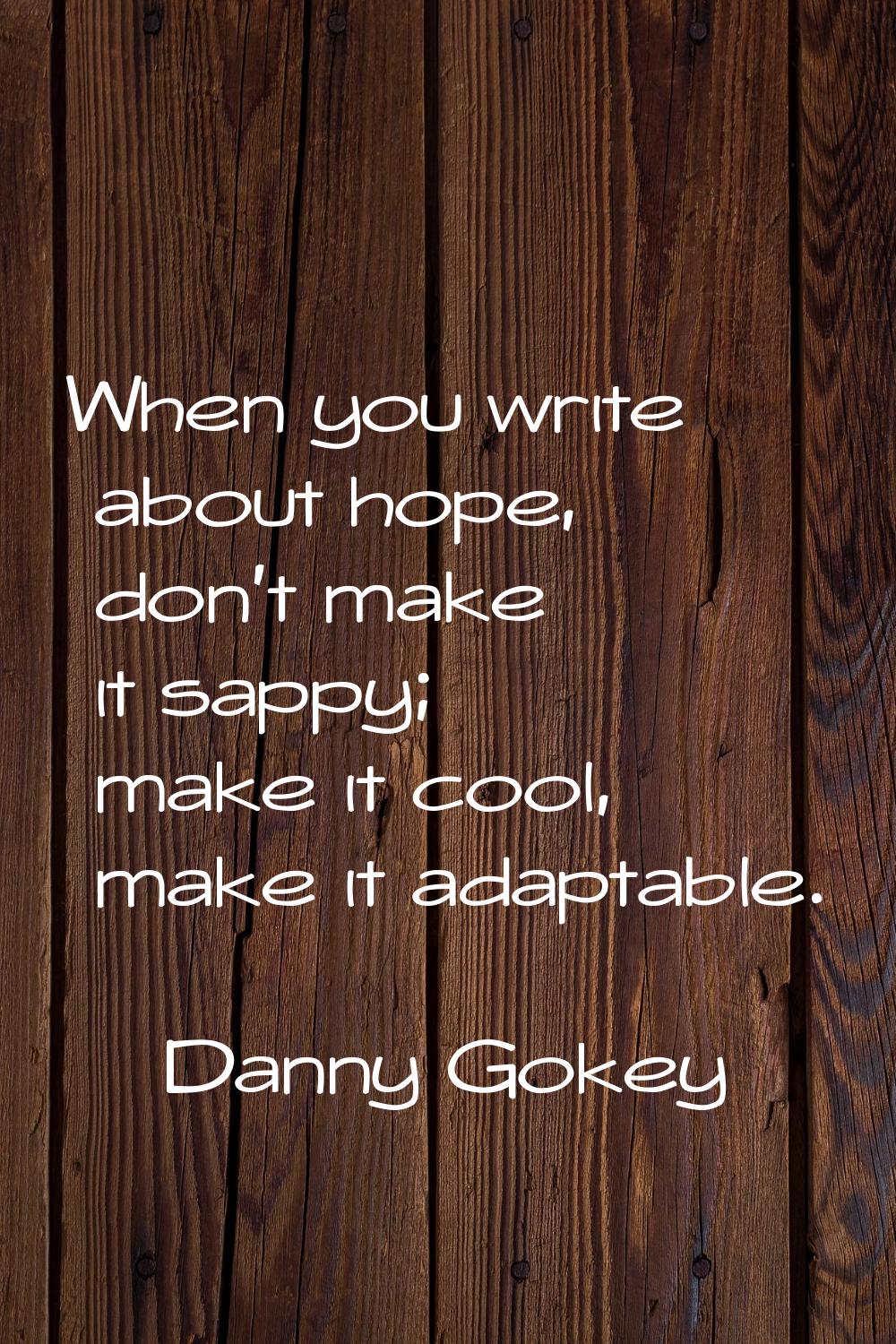 When you write about hope, don't make it sappy; make it cool, make it adaptable.