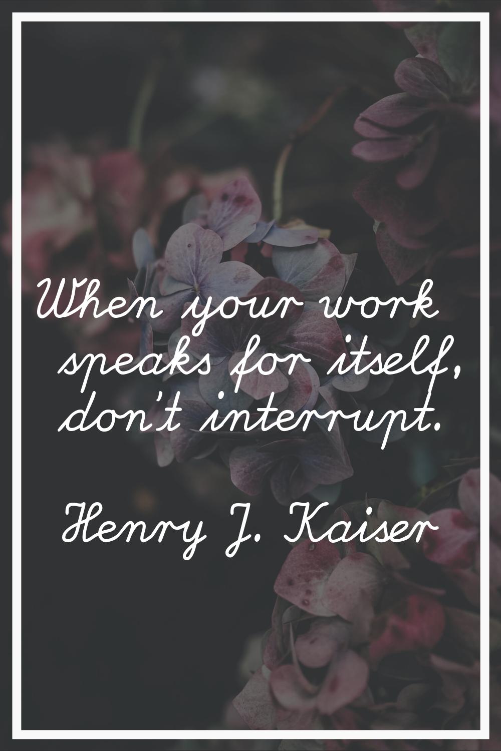 When your work speaks for itself, don't interrupt.
