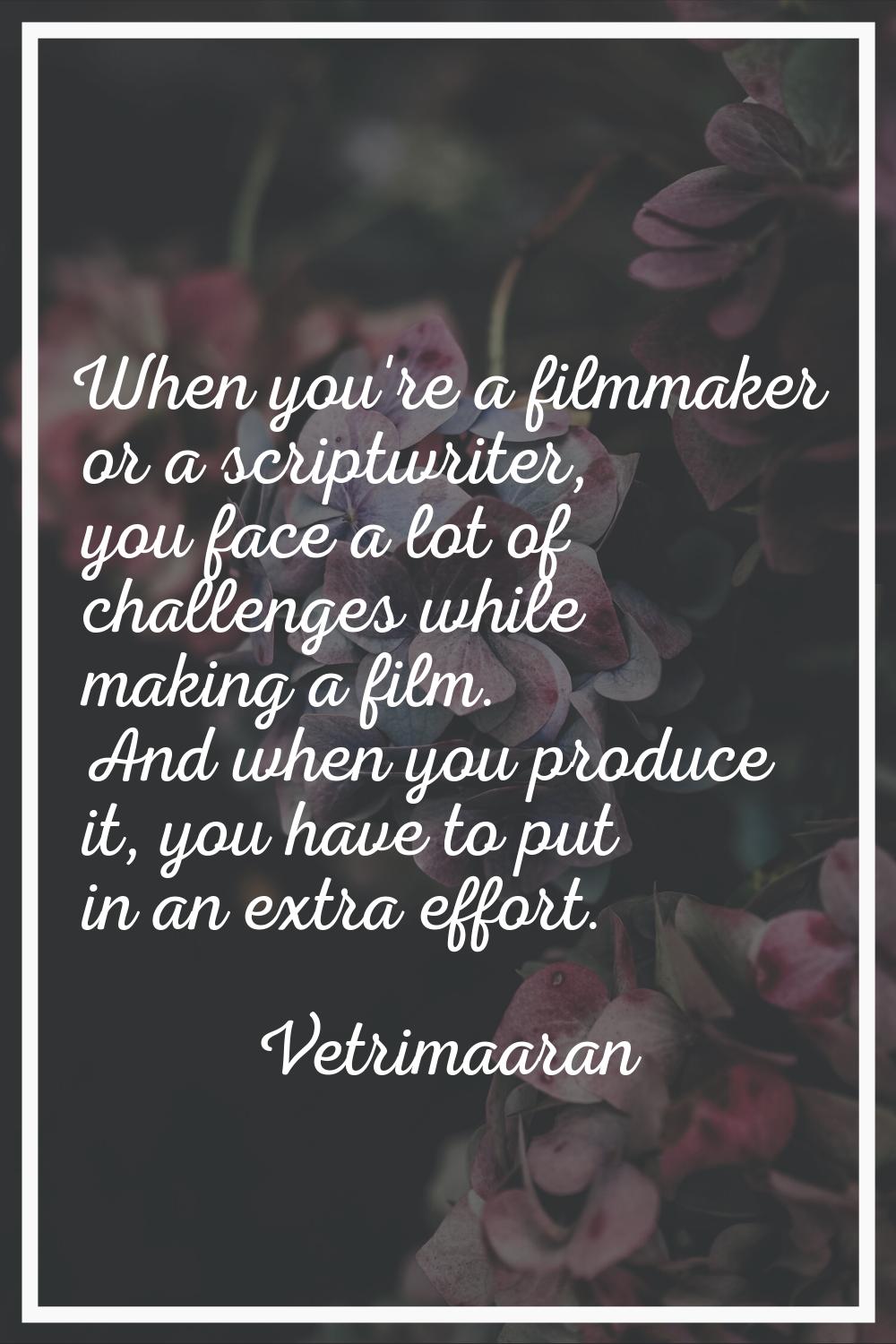 When you're a filmmaker or a scriptwriter, you face a lot of challenges while making a film. And wh