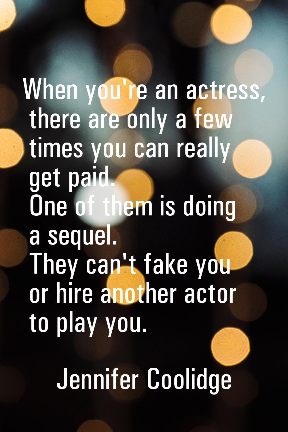 When you're an actress, there are only a few times you can really get paid. One of them is doing a 