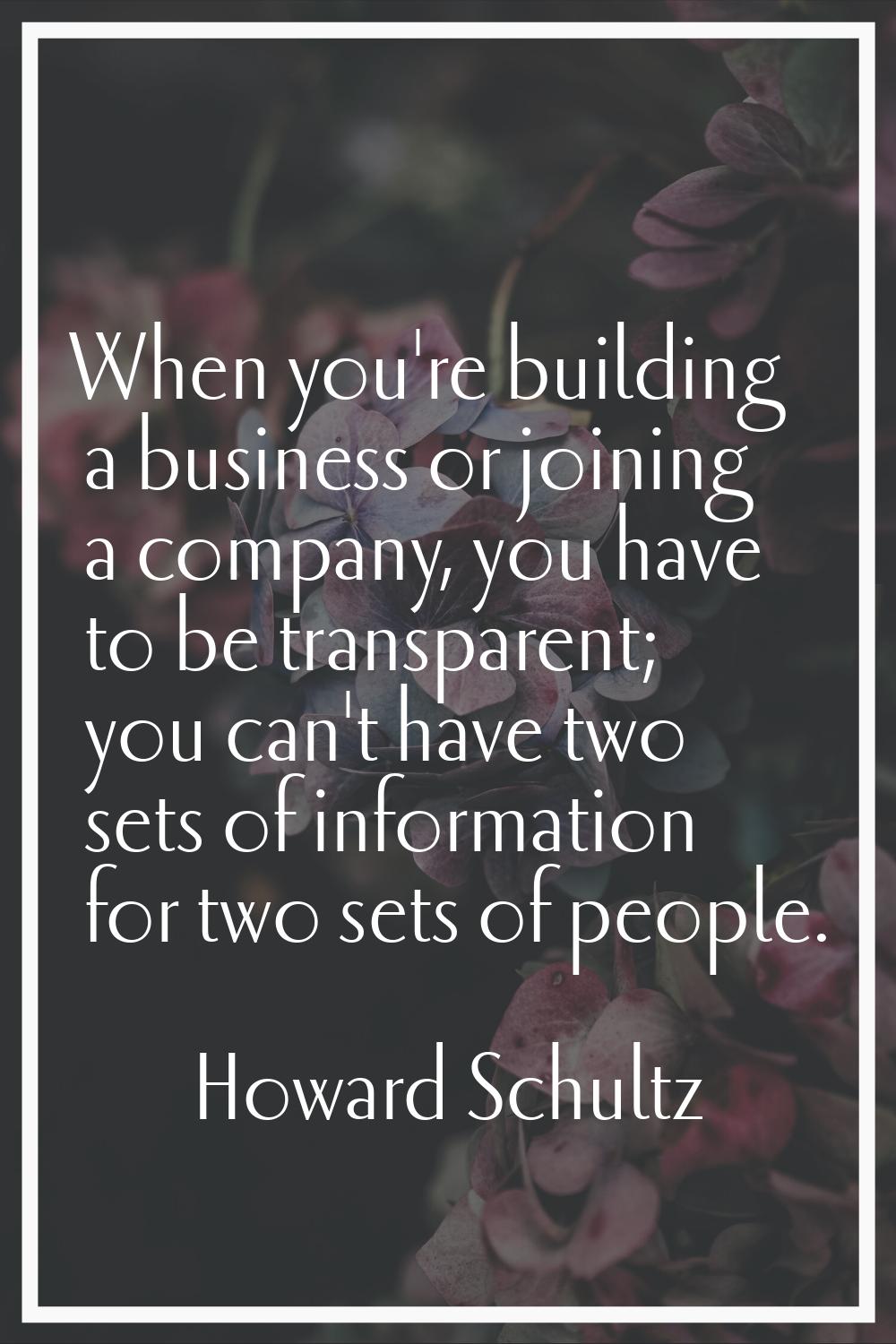 When you're building a business or joining a company, you have to be transparent; you can't have tw