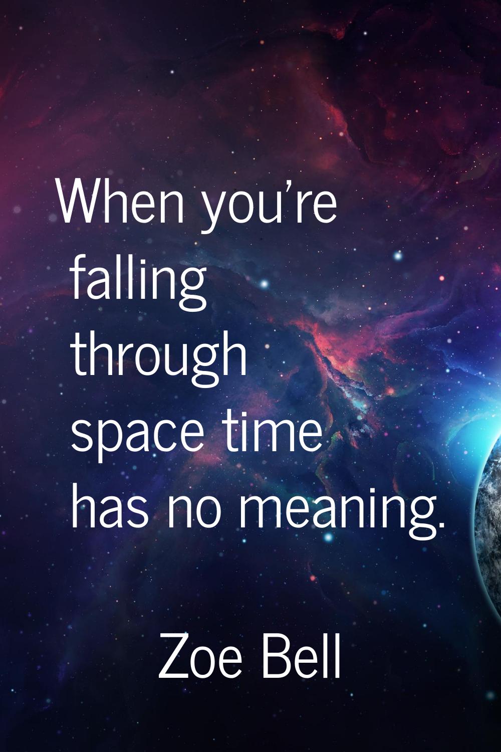 When you're falling through space time has no meaning.
