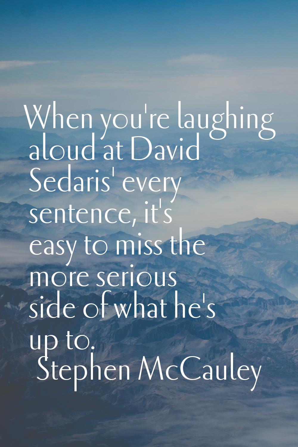 When you're laughing aloud at David Sedaris' every sentence, it's easy to miss the more serious sid