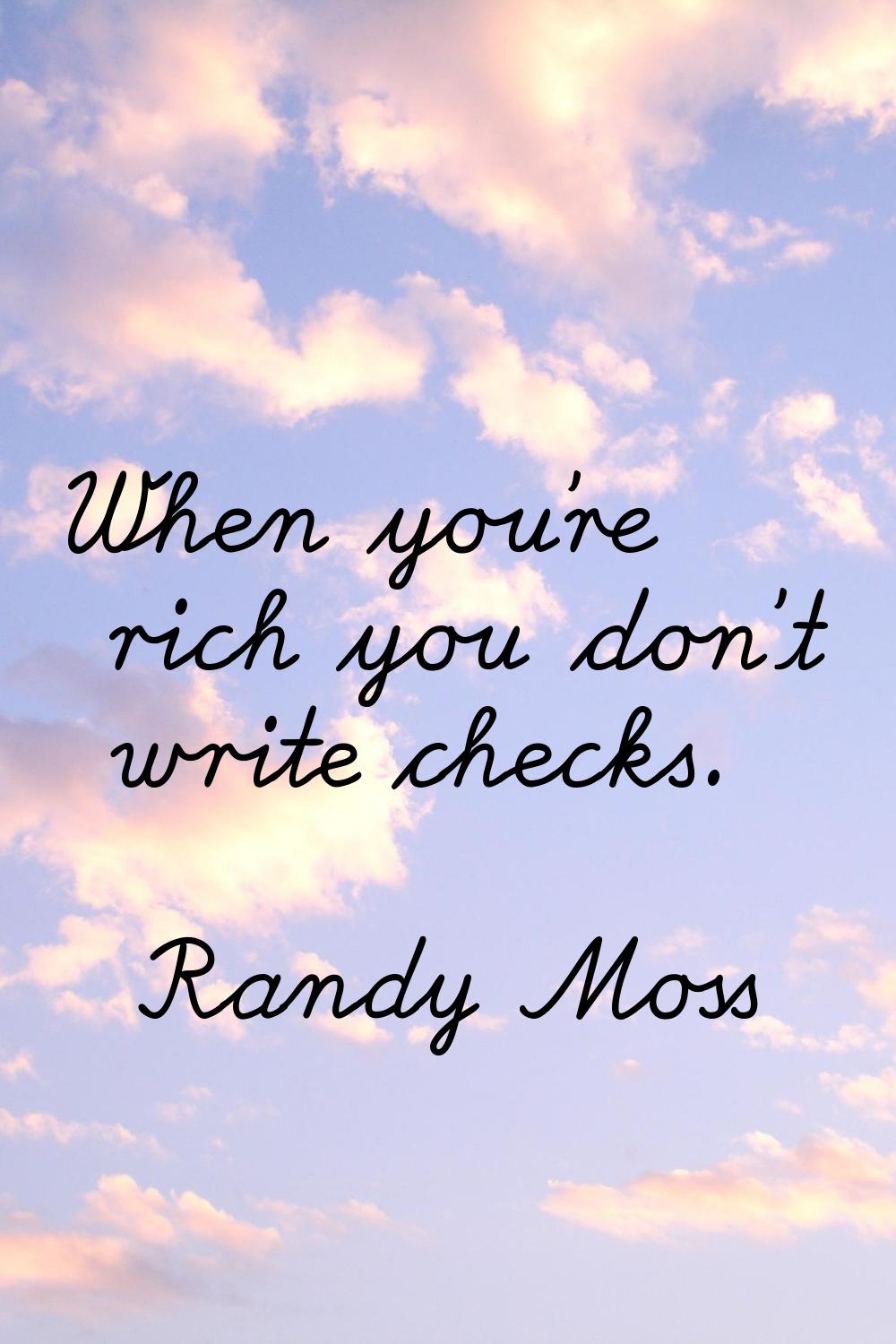 When you're rich you don't write checks.