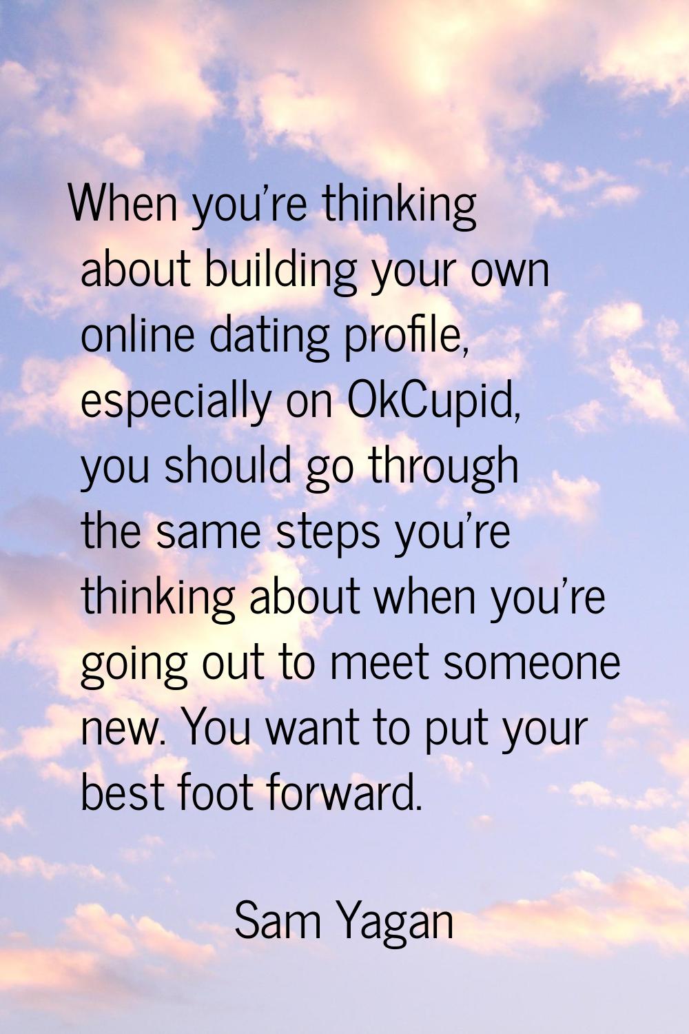 When you're thinking about building your own online dating profile, especially on OkCupid, you shou