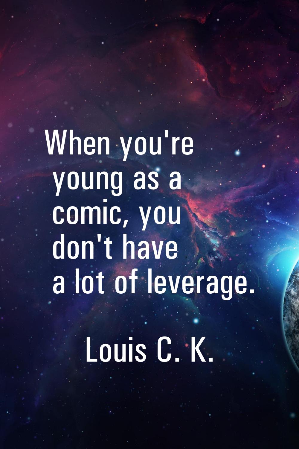 When you're young as a comic, you don't have a lot of leverage.