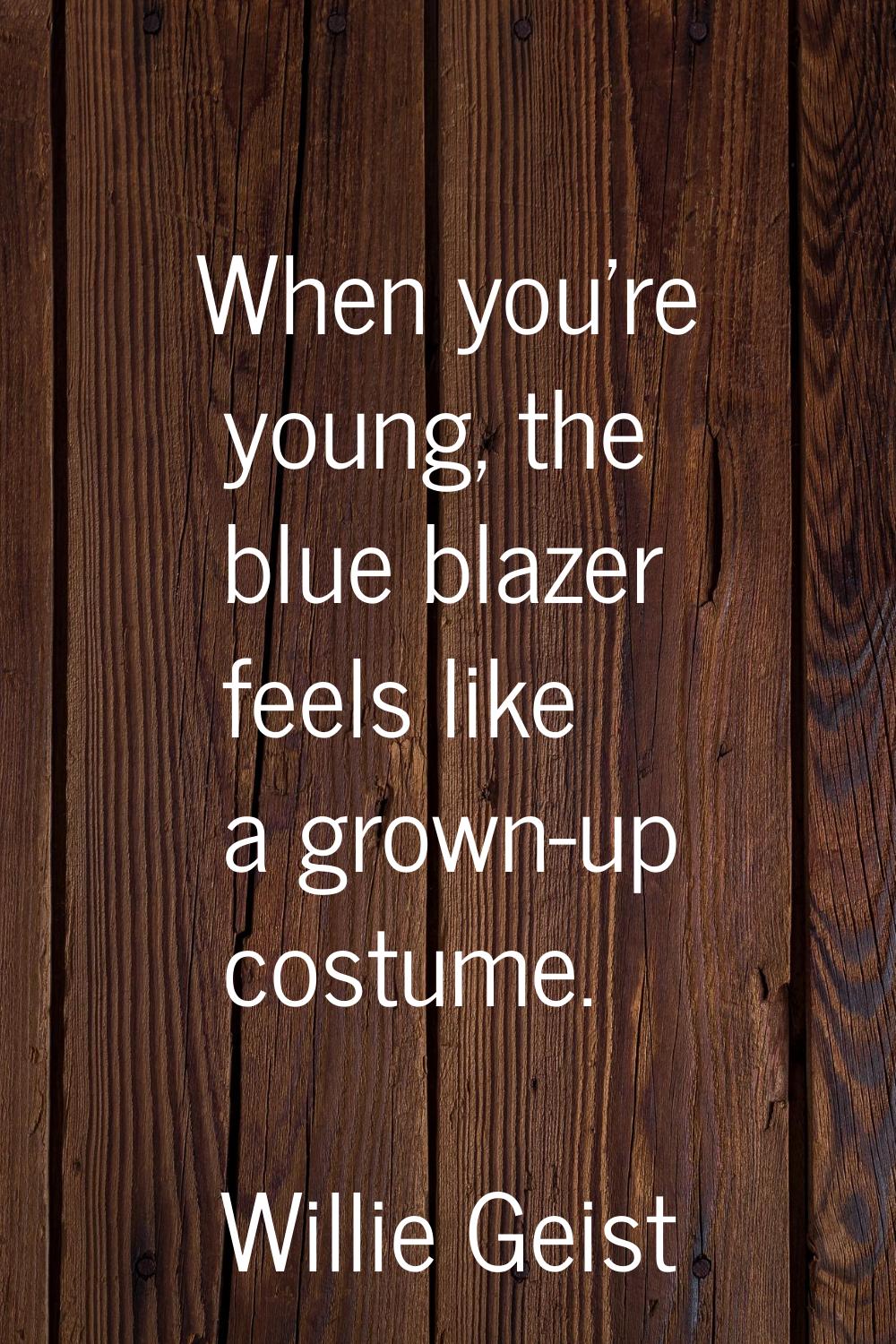 When you're young, the blue blazer feels like a grown-up costume.
