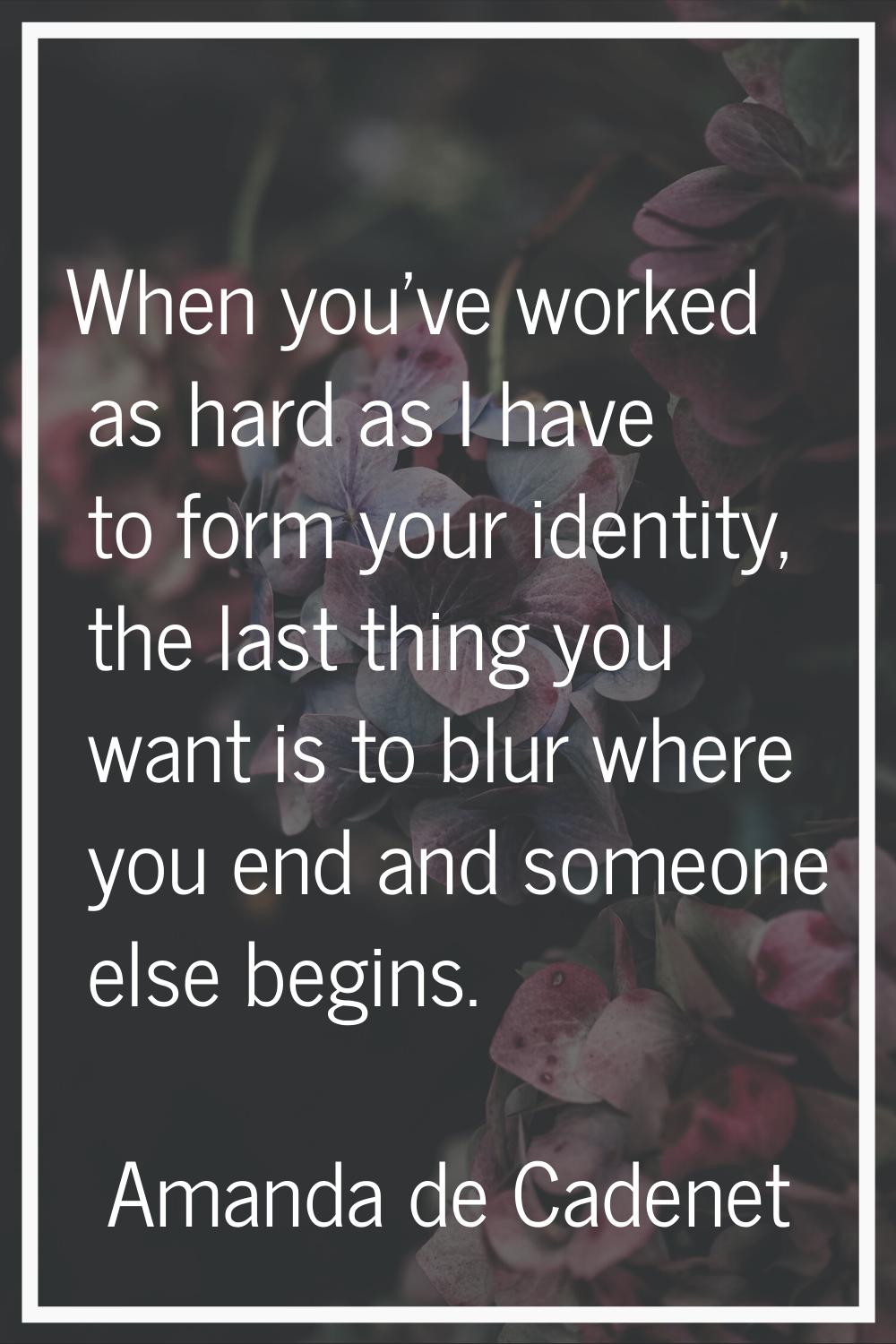 When you've worked as hard as I have to form your identity, the last thing you want is to blur wher