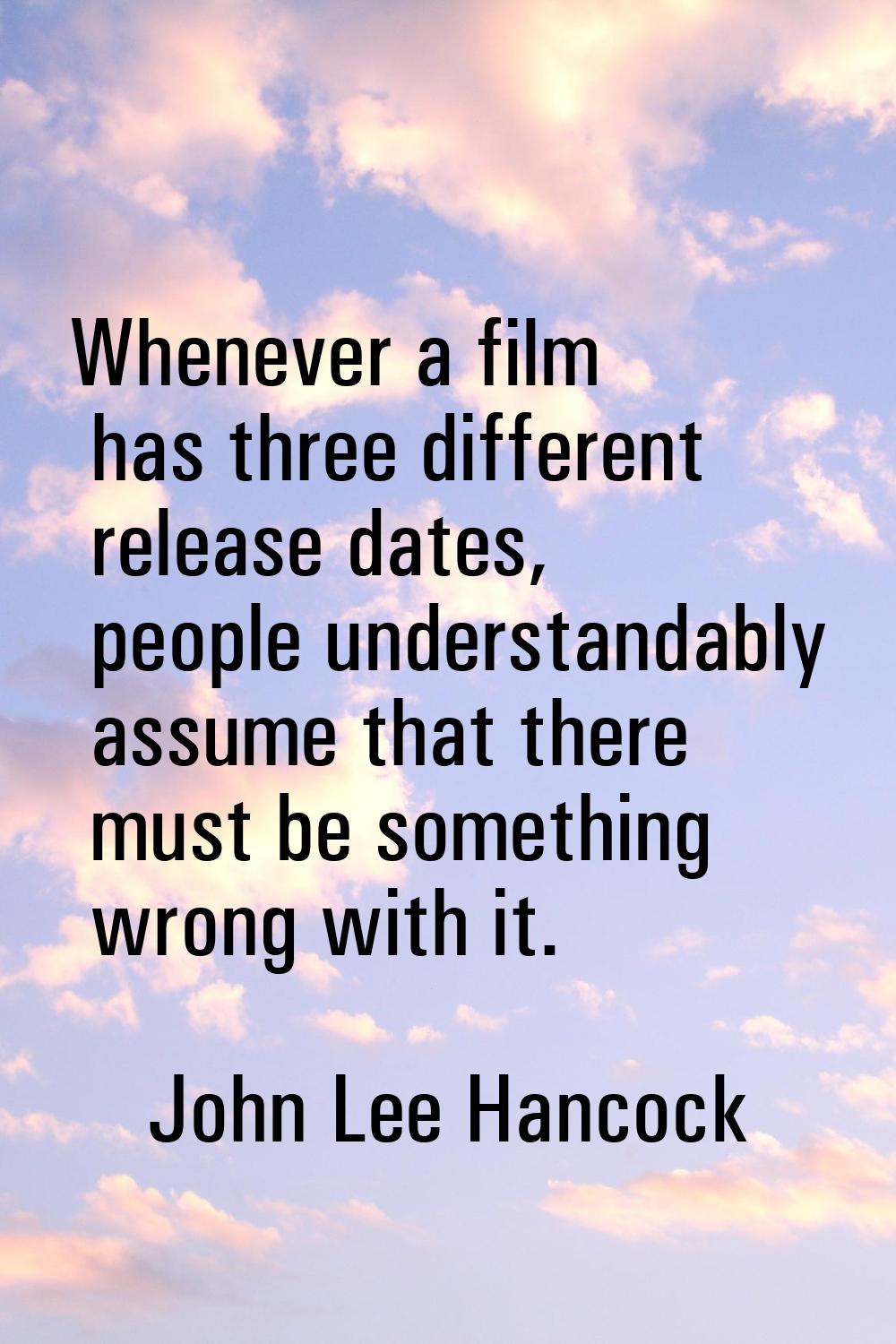 Whenever a film has three different release dates, people understandably assume that there must be 
