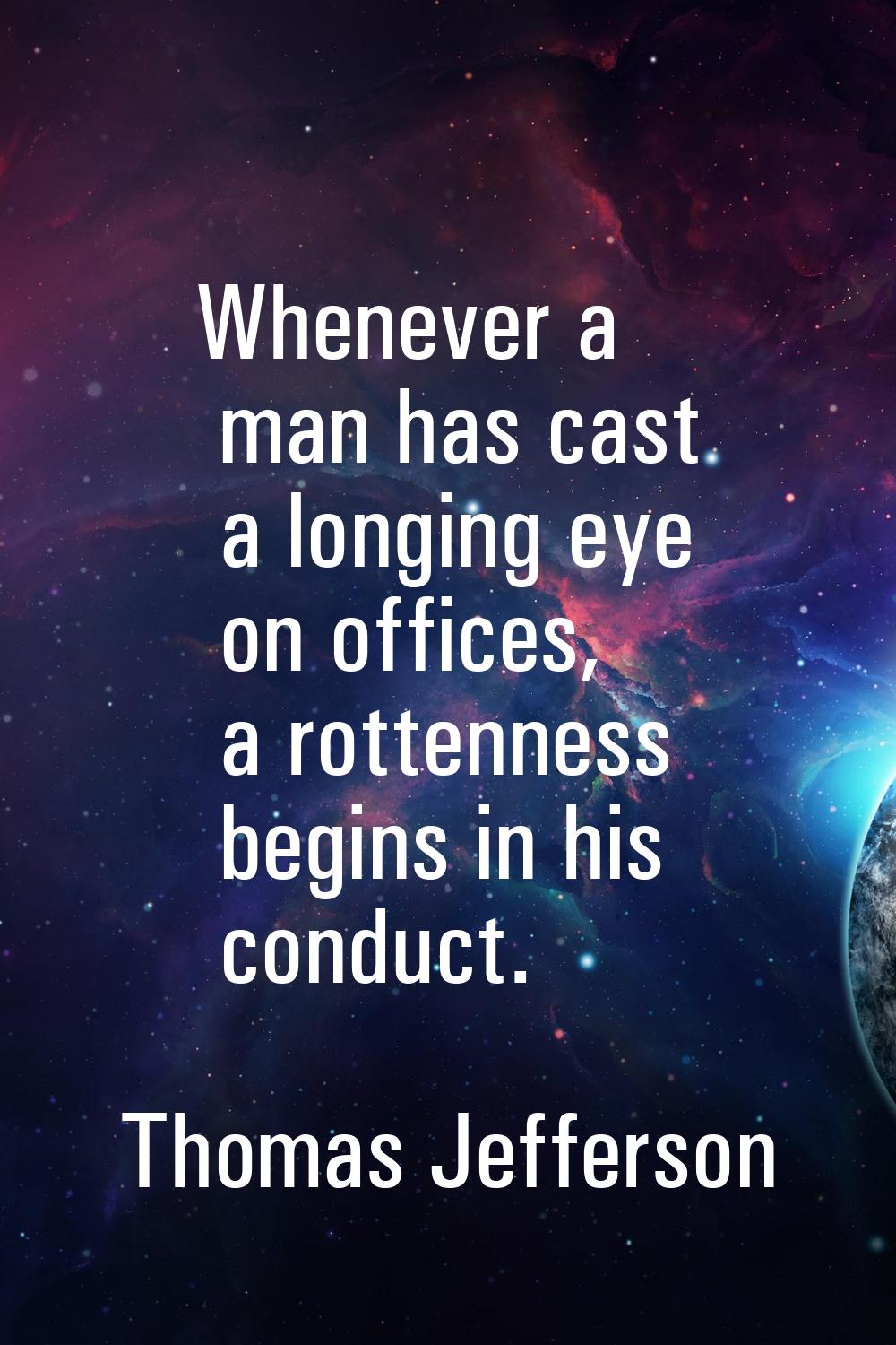 Whenever a man has cast a longing eye on offices, a rottenness begins in his conduct.
