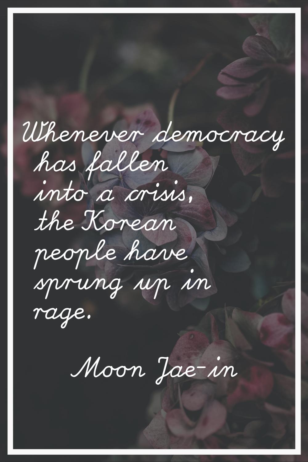 Whenever democracy has fallen into a crisis, the Korean people have sprung up in rage.