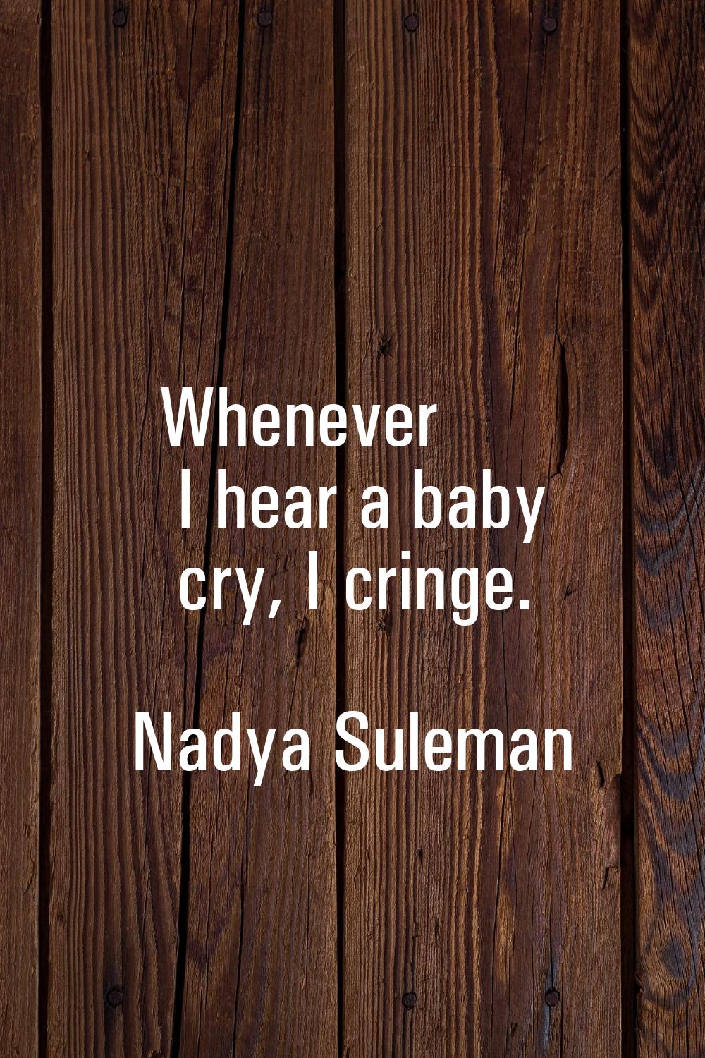 Whenever I hear a baby cry, I cringe.