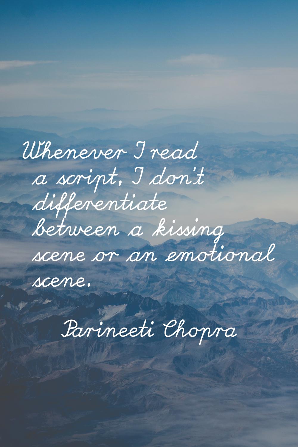 Whenever I read a script, I don't differentiate between a kissing scene or an emotional scene.