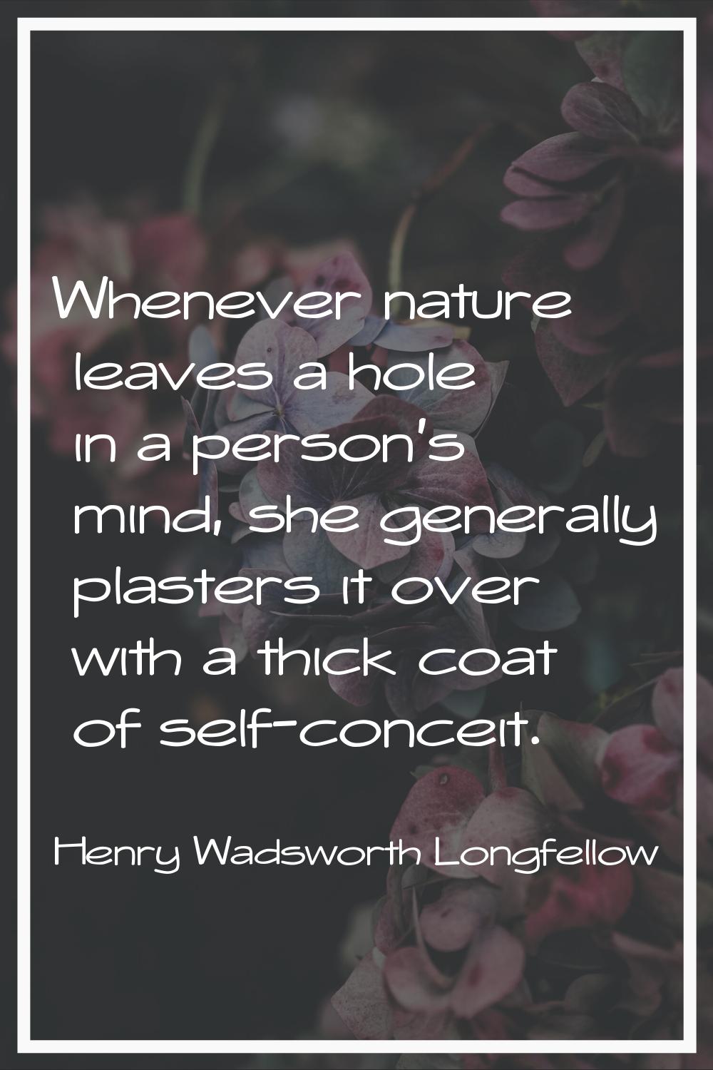 Whenever nature leaves a hole in a person's mind, she generally plasters it over with a thick coat 