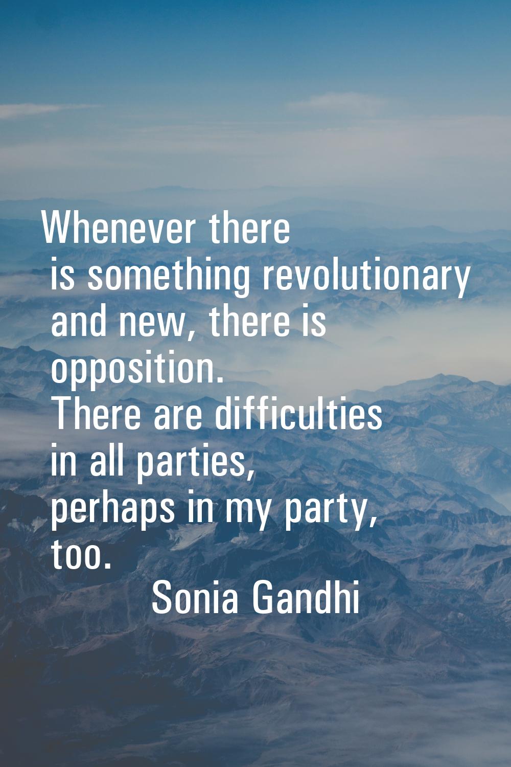 Whenever there is something revolutionary and new, there is opposition. There are difficulties in a