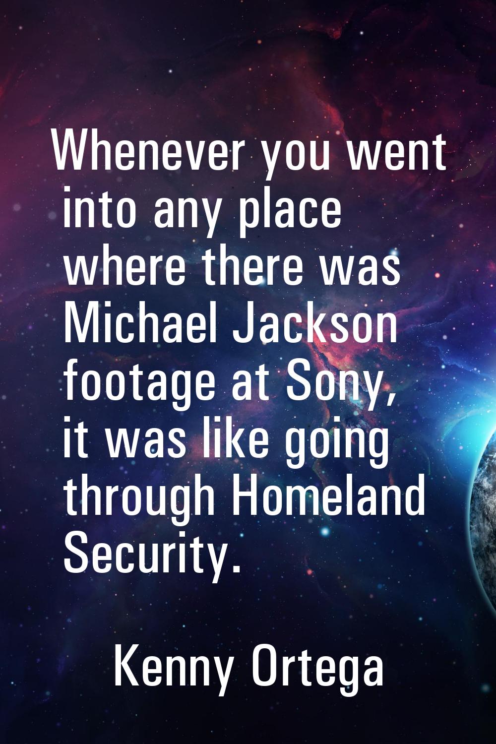 Whenever you went into any place where there was Michael Jackson footage at Sony, it was like going