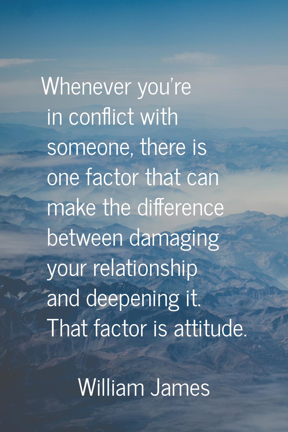 Whenever you're in conflict with someone, there is one factor that can make the difference between 