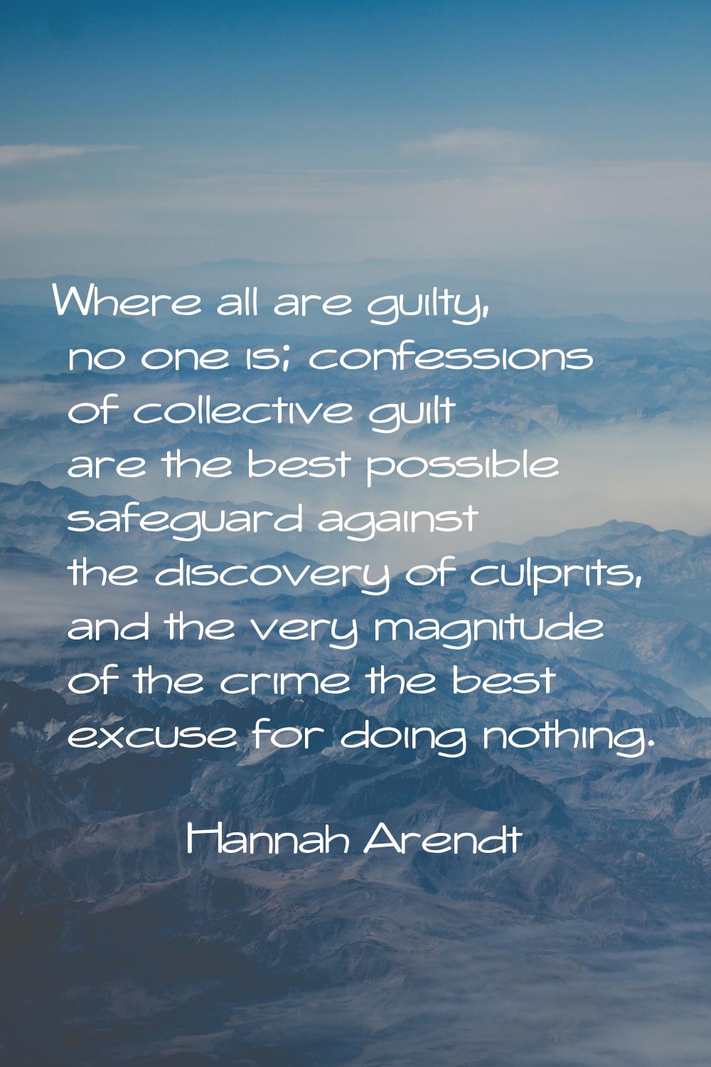 Where all are guilty, no one is; confessions of collective guilt are the best possible safeguard ag