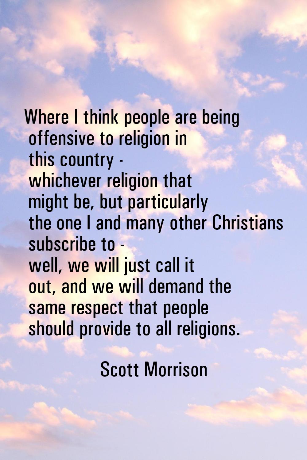 Where I think people are being offensive to religion in this country - whichever religion that migh